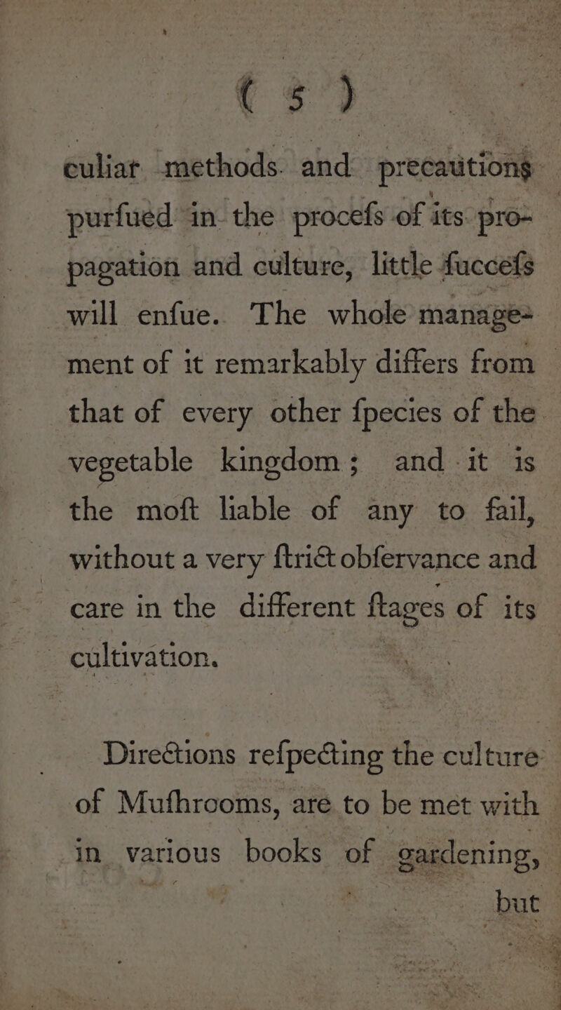 (&gt; purfued in- the procefs of its: pro- pagation and culture, little fuccefs will enfue. The whole manage- vegetable kingdom; and it is the moft liable of any to fail, without a very ftri&amp; obfervance and care in the different flages of its ~ cultivation.