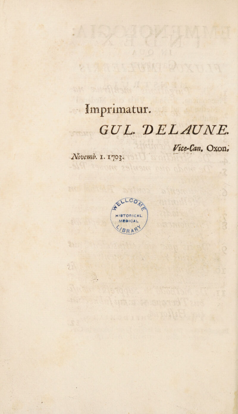 Imprimatur. GUL. DEL AU NE. Novetab. 1.1703. Vict-Cm. Oxon, WI8T0RICAL