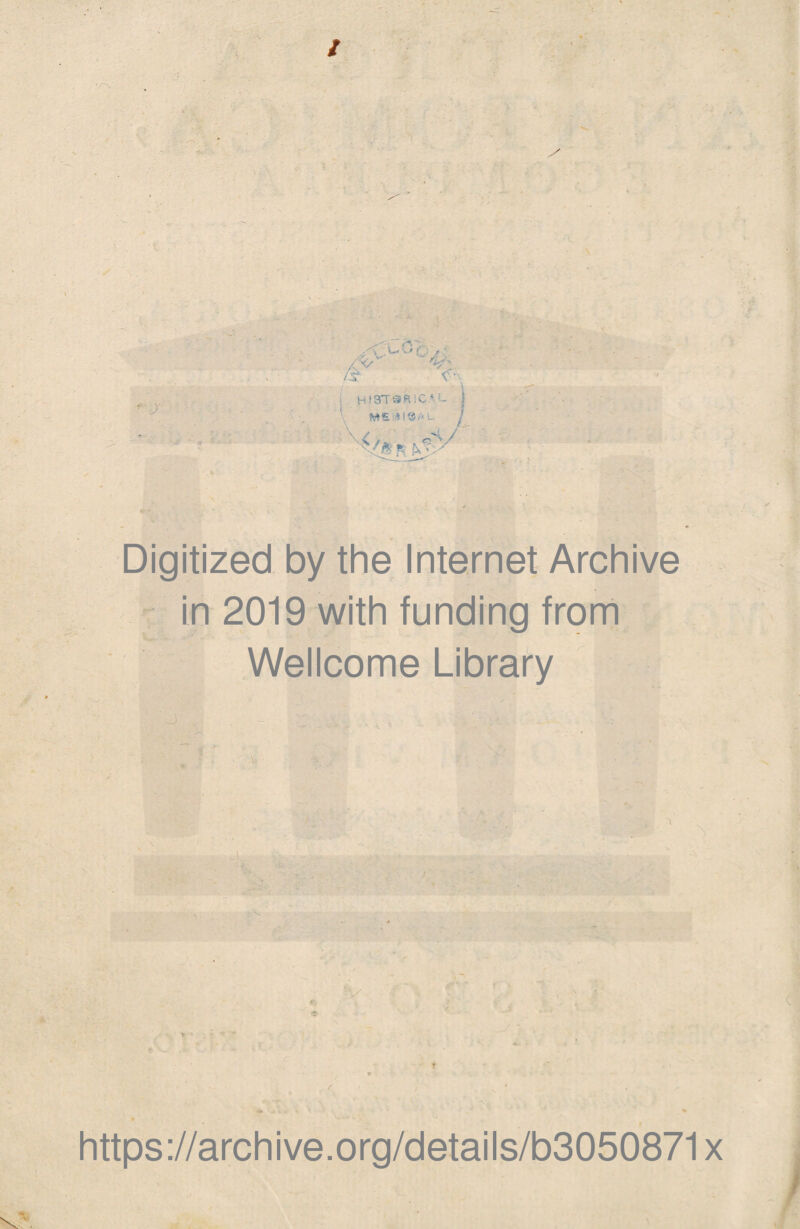 . . V í‘\ ‘ I HISTÉRICA1- I -<? • •? W£ êlfcAL ■> /* . » Digitized by the Internet Archive in 2019 with funding from Wellcome Library * j . * i https://archive.org/details/b3050871x