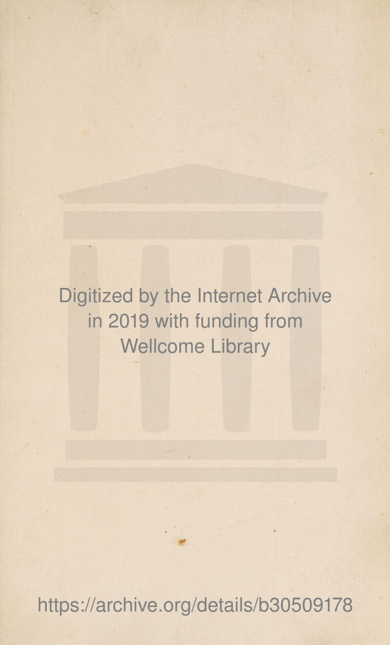 Digitized by the Internet Archive in 2019 with funding trom Wellcome Library / https://archive.org/details/b30509178