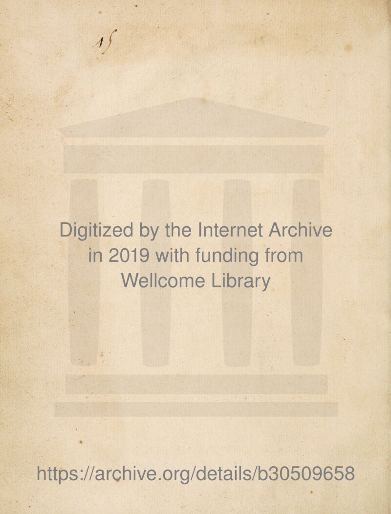 • /•' , » Digitized by the Internet Arehive in 2019 with funding from Wellcome Library V. J* :£ i . A * «B - https://archive.org/details/b30509658