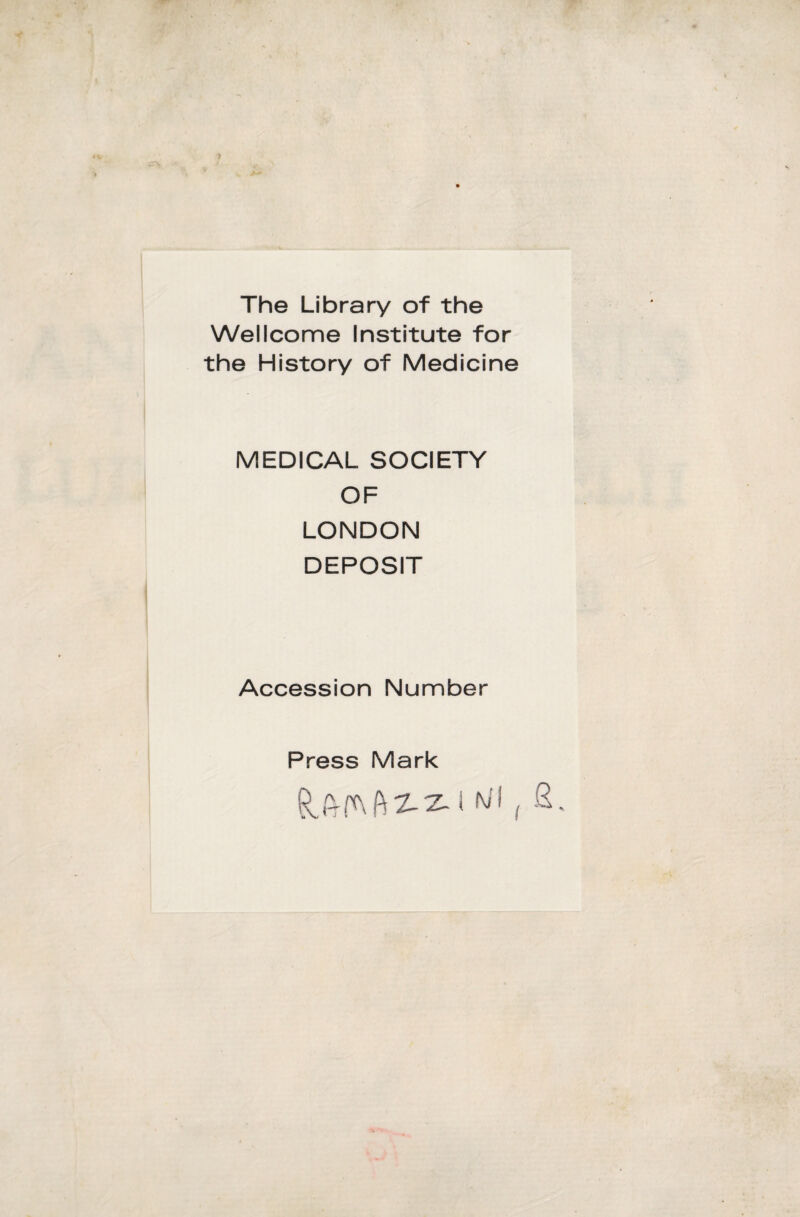 The Library of the Wellcome Institute for the History of Medicine MEDICAL SOCIETY OF LONDON DEPOSIT Accession Number Press Mark i IV/1 , -S.