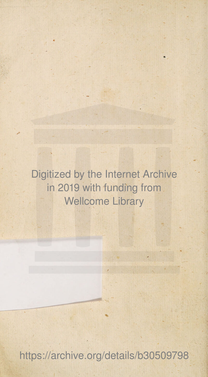 . \ / „ Digitized by the Internet Archive in 2019 with funding from Wellcome Library S* ' ' l J V • — K»« -- * https://archive.org/details/b30509798