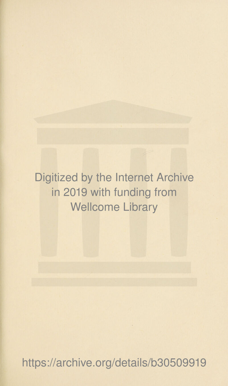 Digitized by the Internet Archive in 2019 with funding from Wellcome Library https://archive.org/details/b30509919