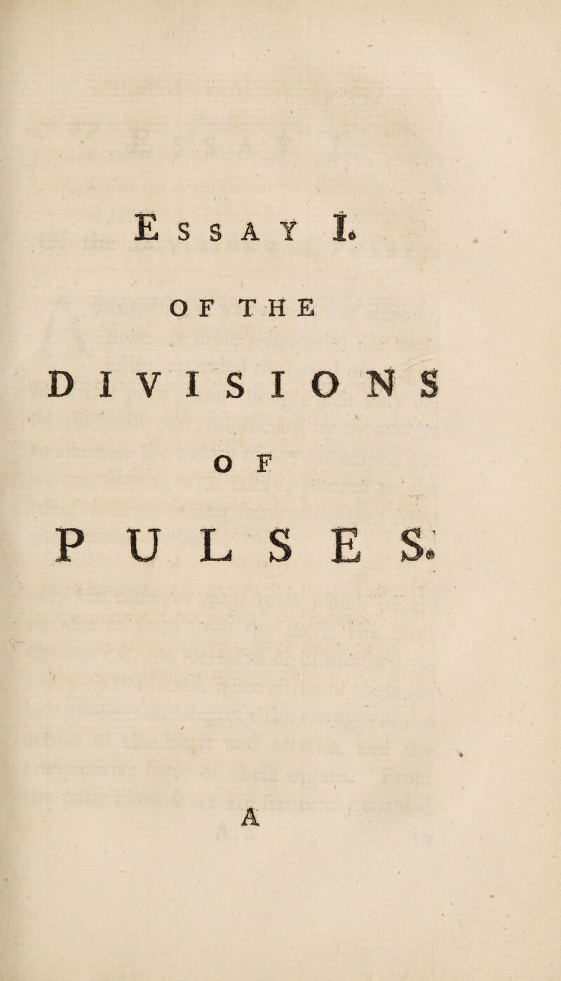 Essay L OF THE DIVISIONS O F • < •' PULSES. A