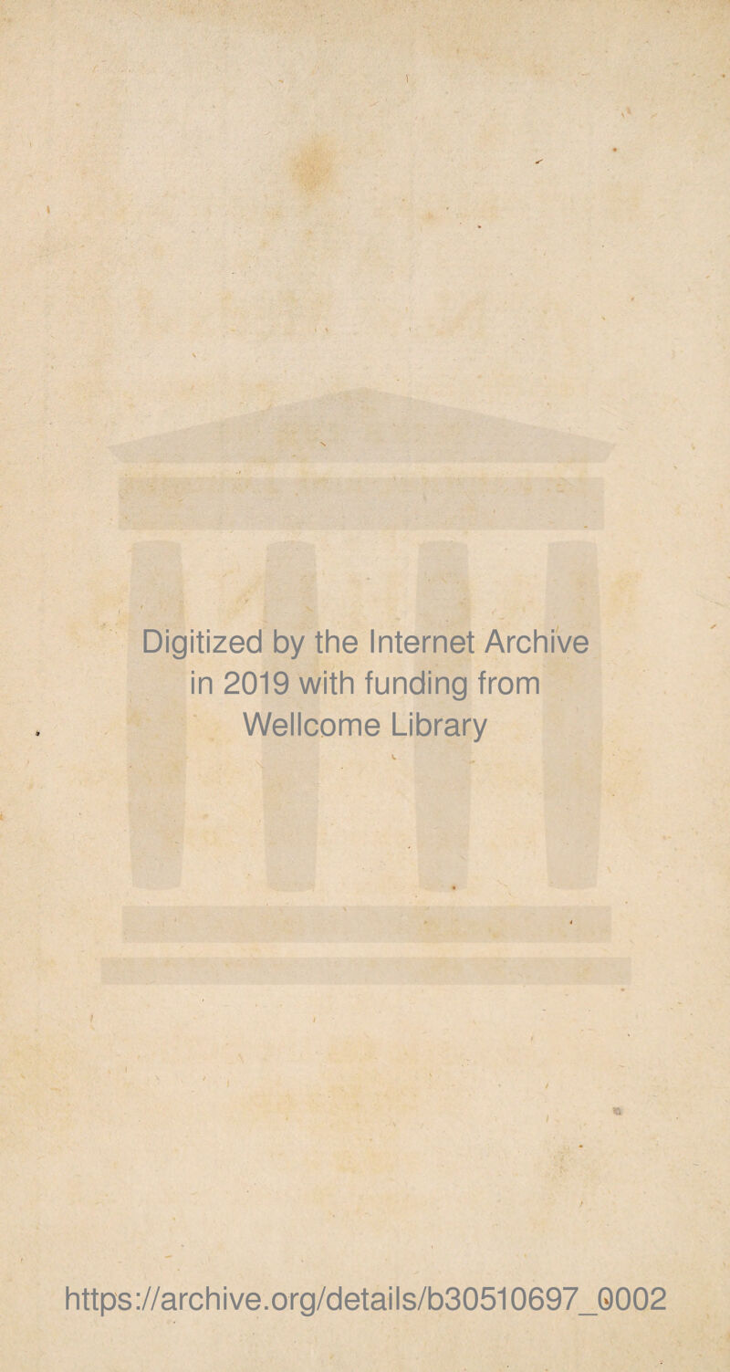 Digitized by the Internet Archive in 2019 with funding from Wellcome Library https://archive.org/details/b3O51O697_0OO2
