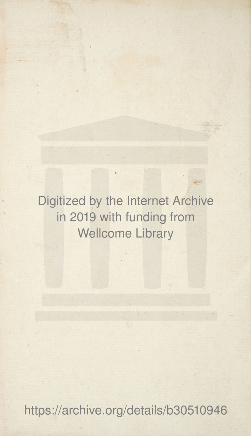 i i Digitized by the Internet Archive 4 in 2019 with funding from Wellcome Library https://archive.org/details/b30510946