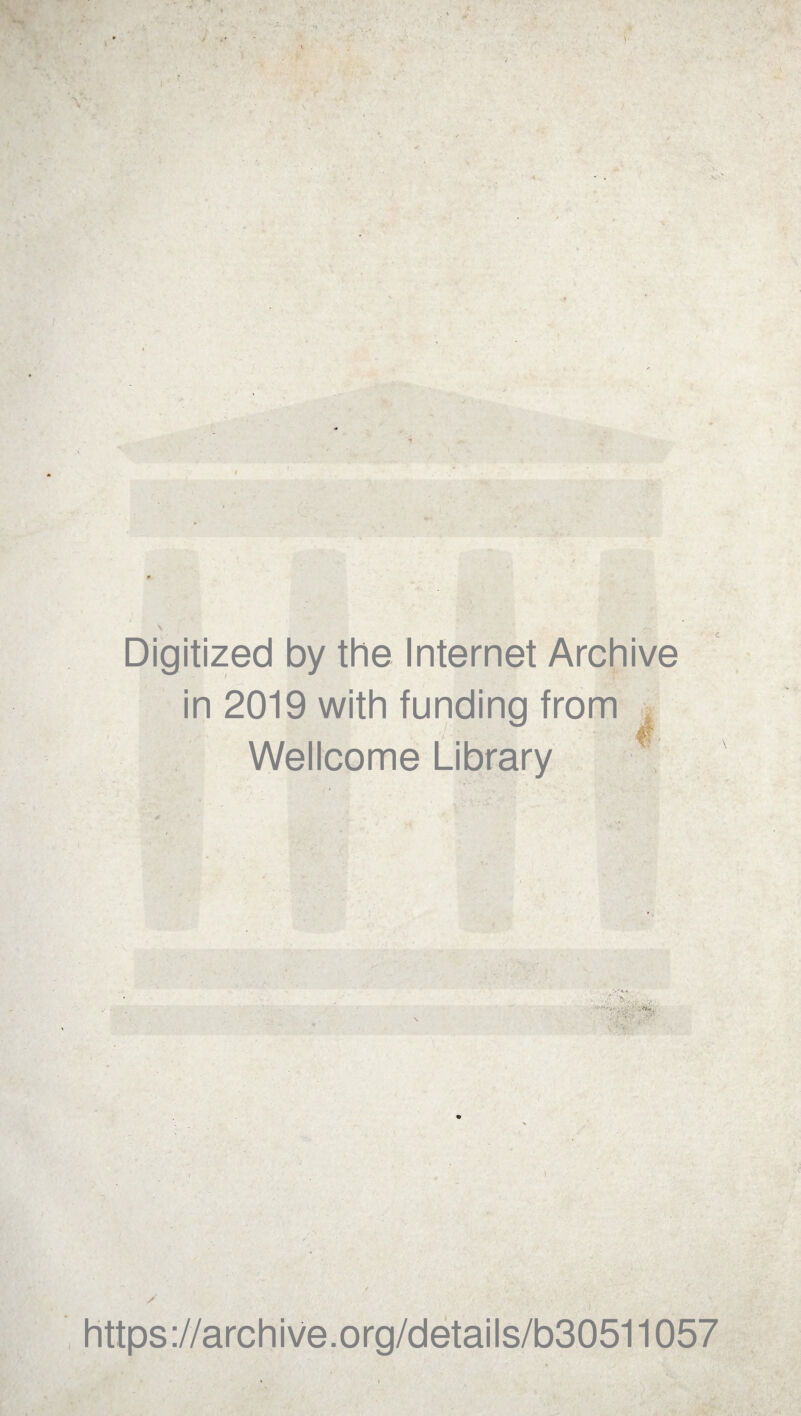 Digitized by the Internet Archive in 2019 with funding from Wellcome Library ' -0 . ■ ’ C. . S https://archive.org/details/b30511057