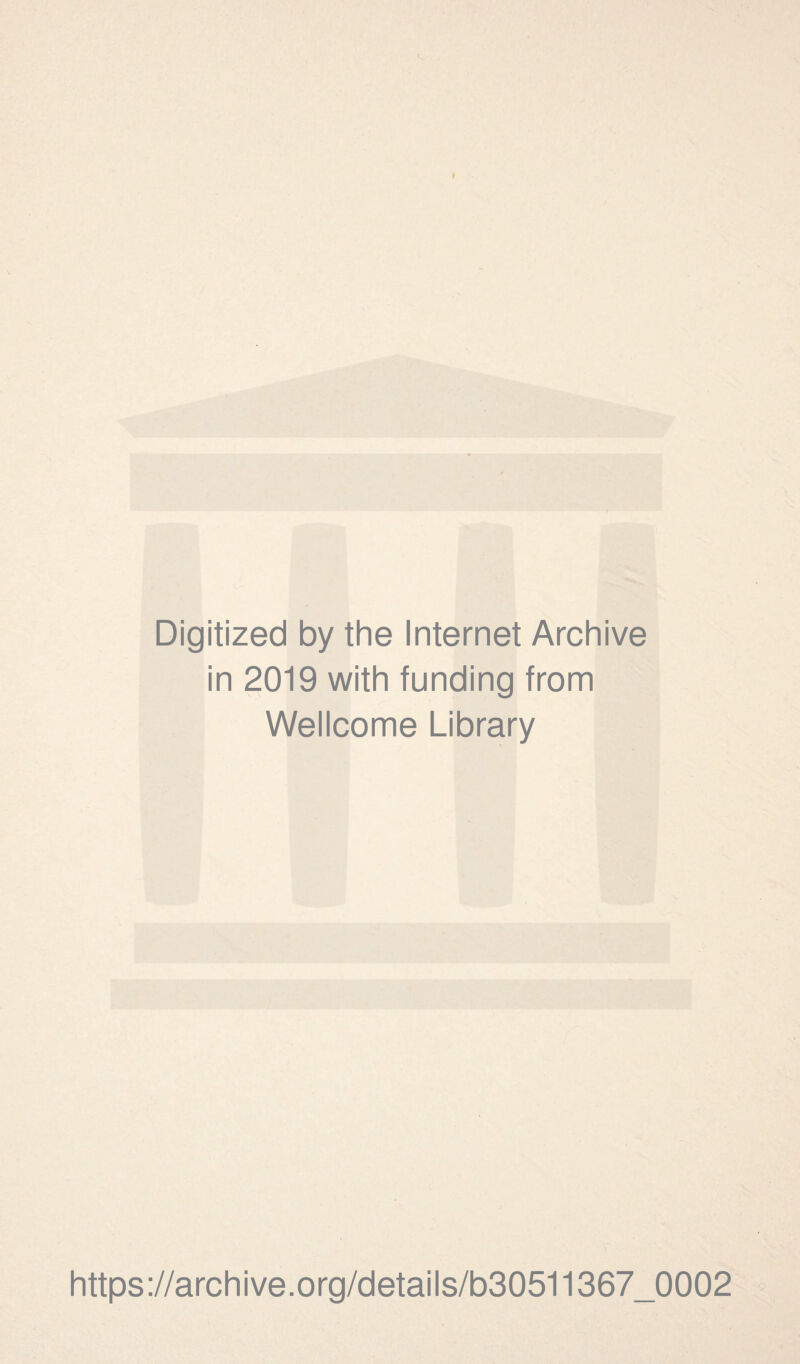 I Digitized by the Internet Archive in 2019 with funding from Wellcome Library https://archive.org/details/b30511367_0002