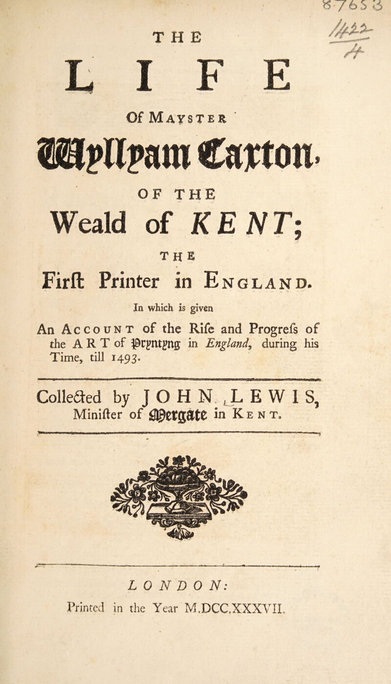 «•/6 5 Collefled by J OHN_ L EWiS, Minifter of §$ZtQ,Ut% in Kent. Firft Printer in L 0 N D 0 N: Printed in the Year M.DCC.XXXVII