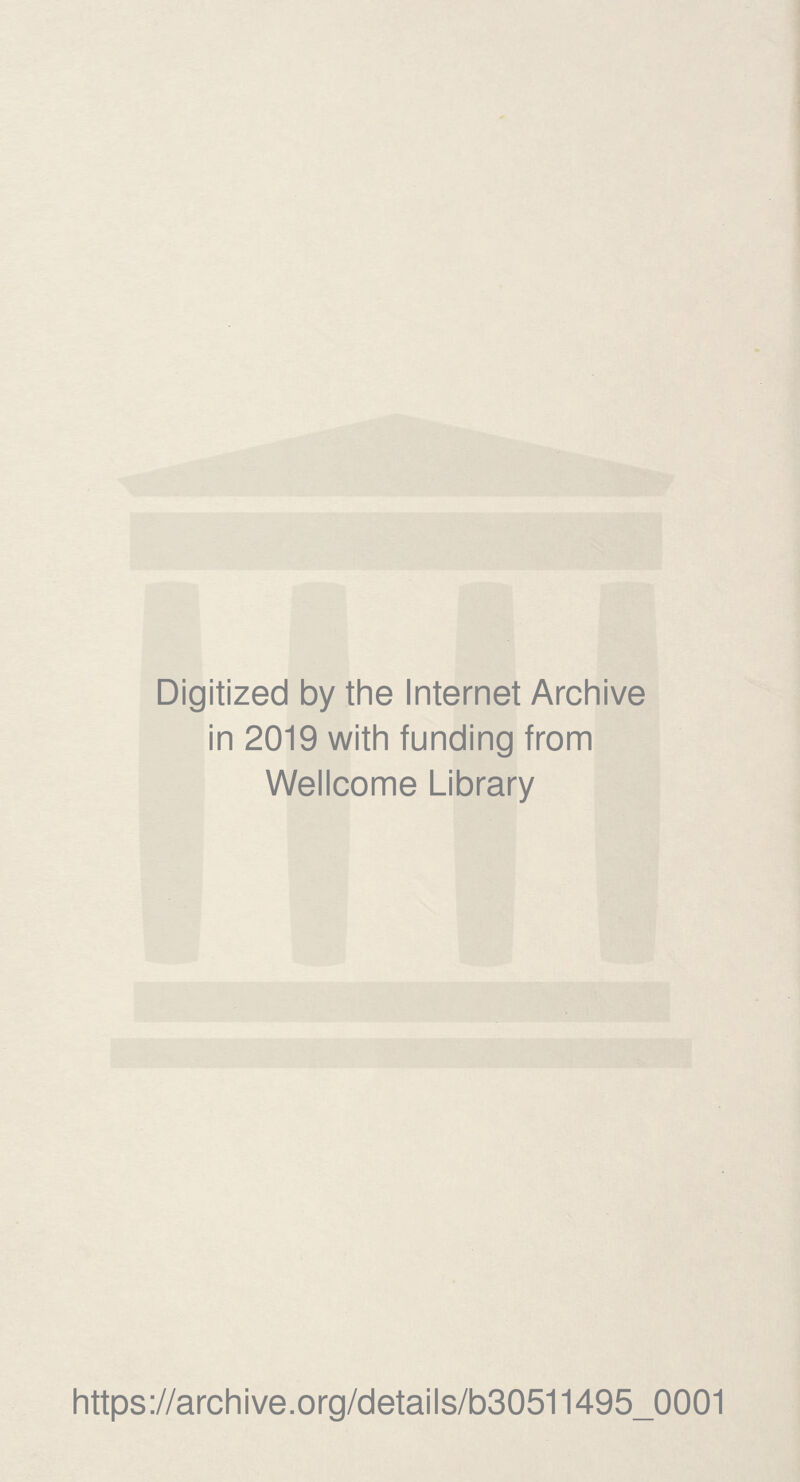 Digitized by the Internet Archive in 2019 with funding from Wellcome Library https://archive.org/details/b30511495_0001