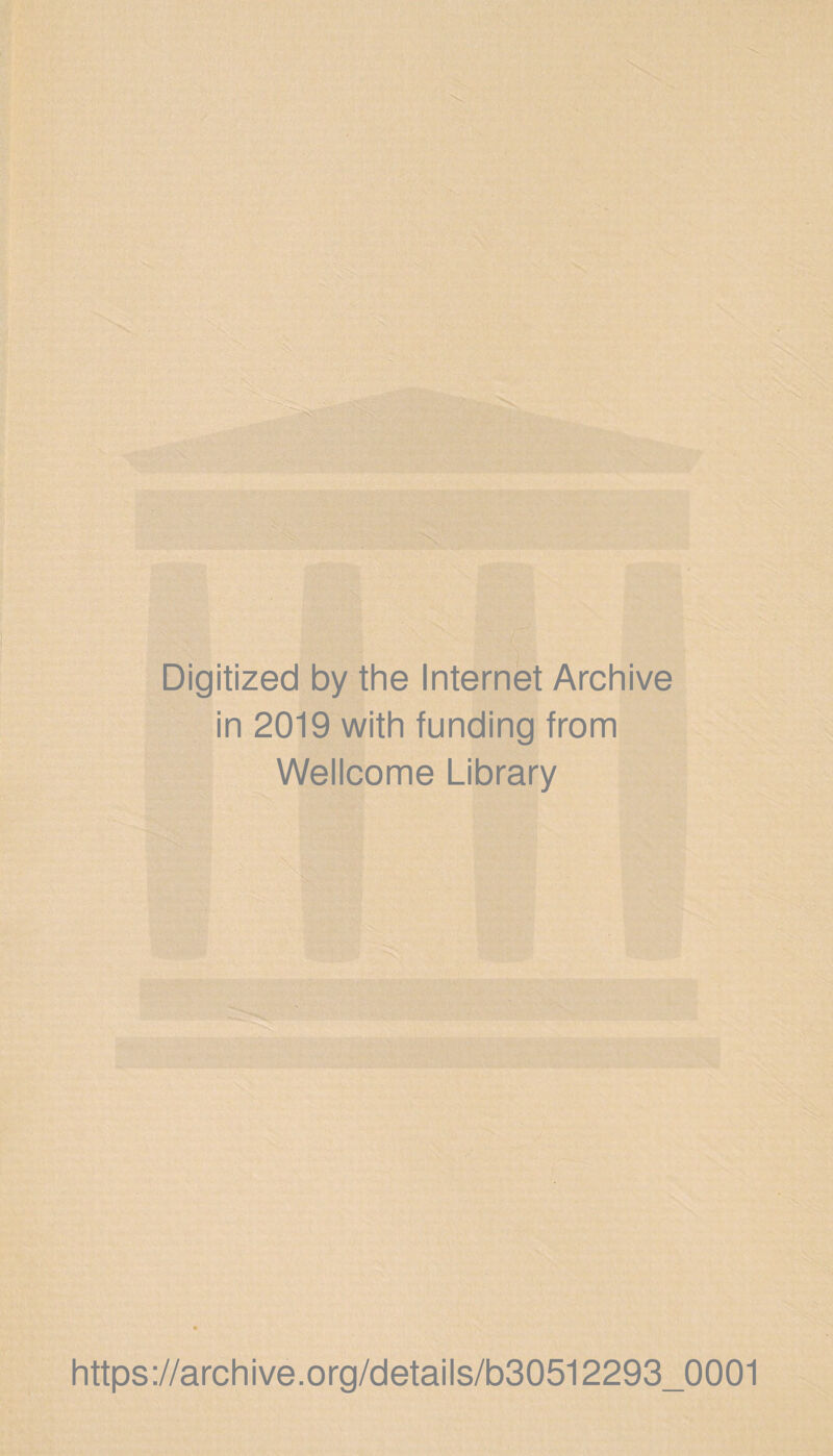 Digitized by the Internet Archive in 2019 with funding from Wellcome Library https://archive.org/details/b30512293_0001