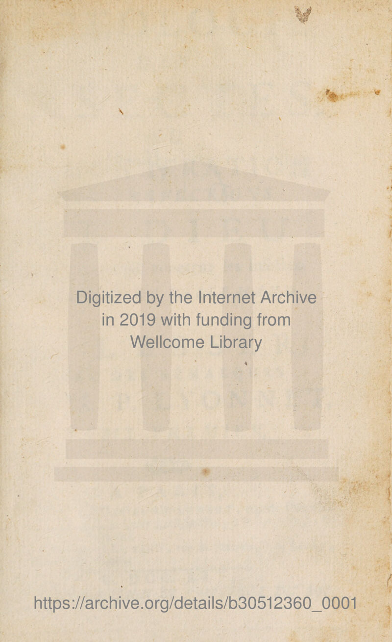 Digitized by the Internet Archive in 2019 with funding from Wellcome Library , ' ■? , ' ,4 L https://archive.org/details/b30512360_0001 x