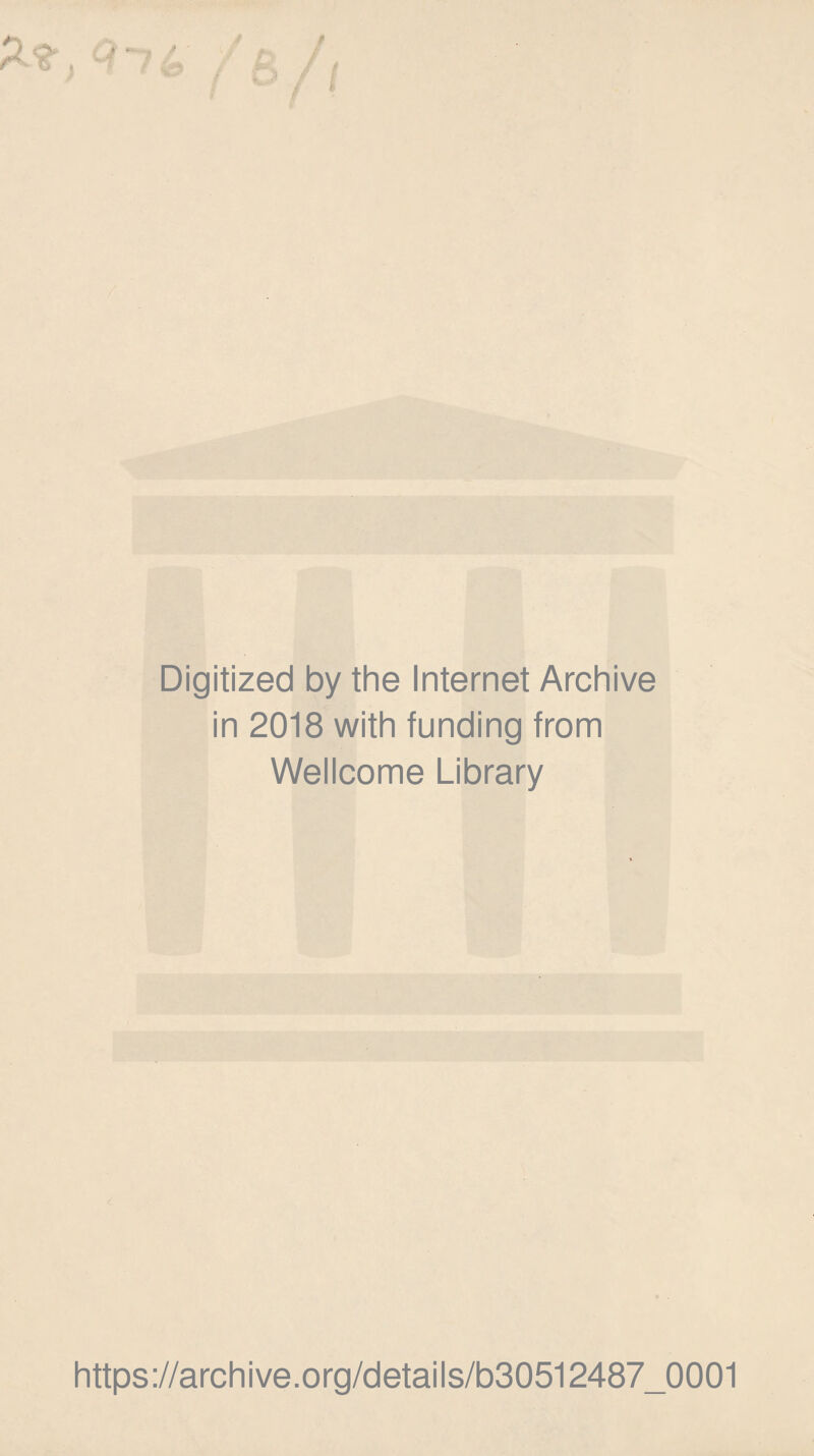 Digitized by the internet Archive in 2018 with funding from Wellcome Library https://archive.org/details/b30512487_0001