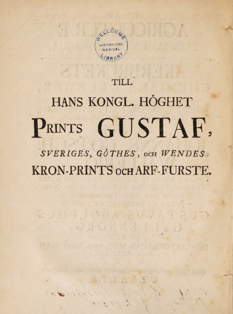 TILL HANS KONGL. HÖGHET Prints GUSTAF, e SVERIGES, GÖTHES, och WENDES KRON-PRINTS och ARF-FURSTE. » r ' * s *