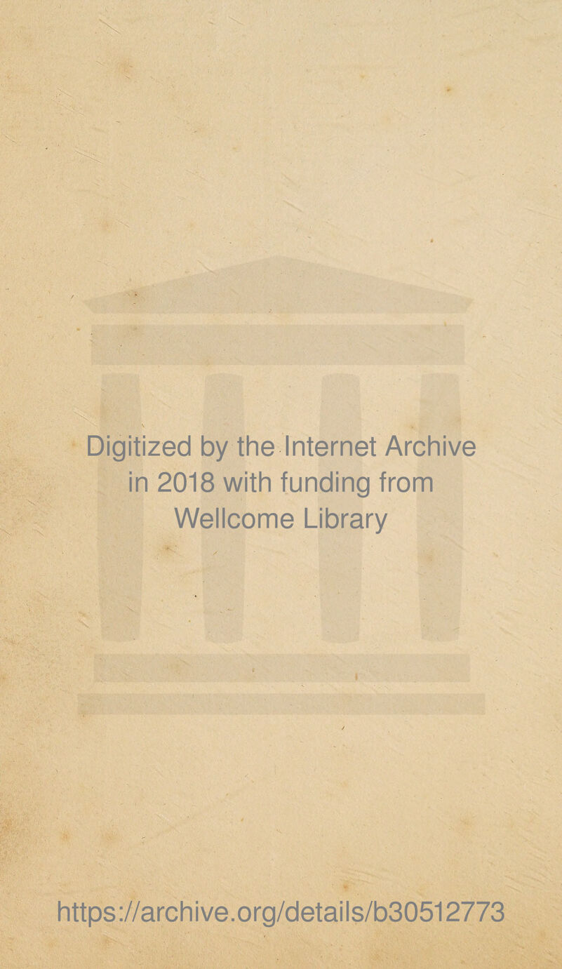 Digitized by the Internet Archive in 2018 with funding from Wellcome Library * https://archive.org/details/b30512773