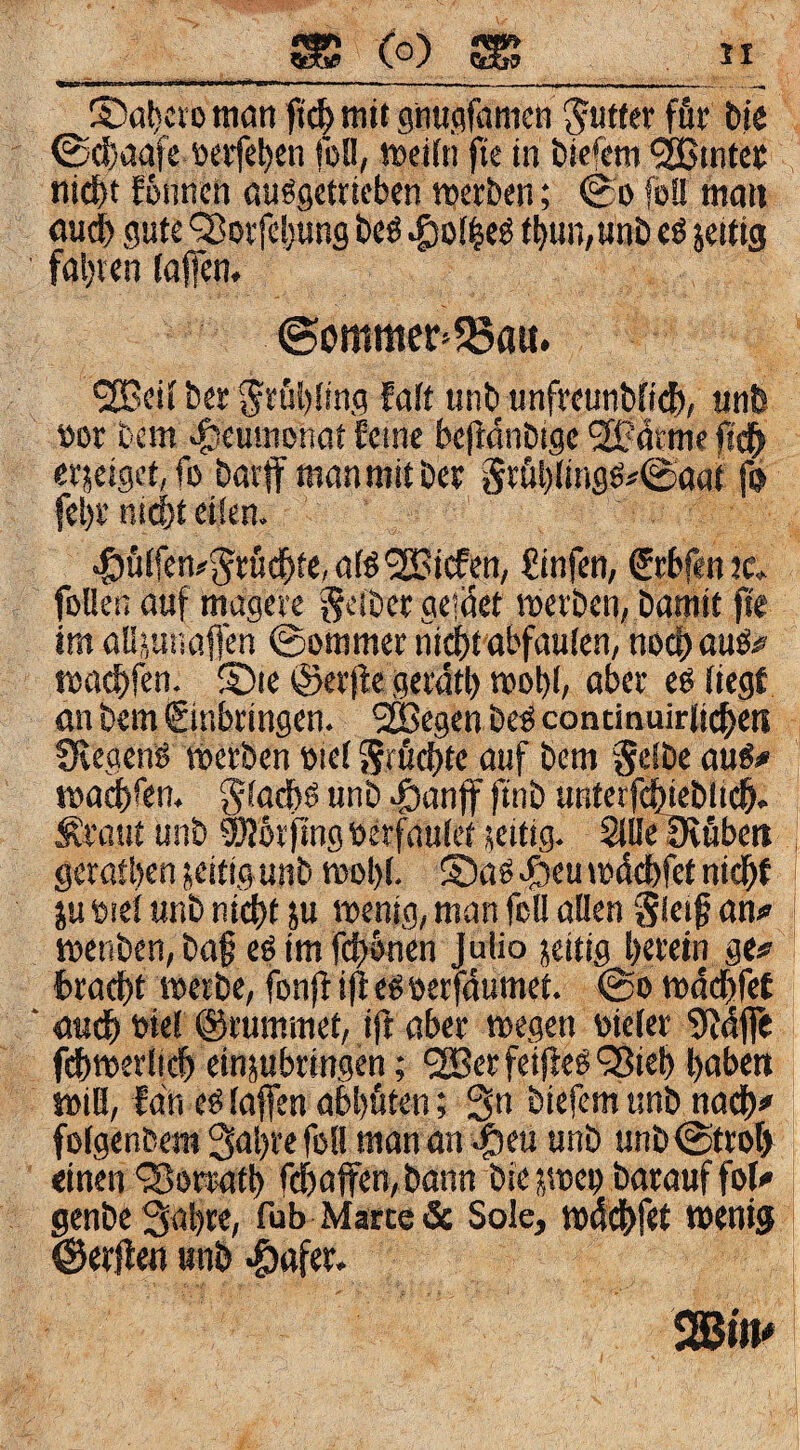 S5ö!!ctDtti(jn gtiujufamen Jutter ffir Ne 0d)acife »eiferen foB, tt»d(n fte in tticfcm ^tntee nidjt Eonnen öuögctrtebcn werben; 0o fbB möii flu^ gute QJorfeljung beb >g)oi|eb tbun,«nb eö jeitig fahren fofen, (Sommer»S5au. 9iBei{ ber Si'öNing faft unb unfrcunbnej), tinb öor bem ^^euiUDneit Eetnc bejldnbigc SBncnie erjeigef,fo barff manmitber Sröl)(ingb#0aat fö fel)r ni^it eilen. ^ölfen#$^ruci&te,o[b liefen, Sinfen, ^rbfenjc» foBen auf magere Reiber geidet Werben, bamit fte im öBjui'iöffen ©ommer ni^tabfaulen, nod^aub# waebfen. ®te i^erfle gerdtl) wobf, ober eb liegt an bem €inbringen. 2ßegen beb continuirltcbe« SRcgenb Werben wel Srfiebte auf bem Selbe aub# waci)fen. unb 'Öanff ftnb untcrfcbieblicb. Äraut unb ällbtftng tierfaulet zeitig. SiBeiRfibett geratbenjeitigunb wol)l. Sab.gieuwdebfetnicht iu tiie! unb nicht ju wenig, man fcB oBen Sieif an*» wenben, ba§ eb im fdhhnen Julio jeitig herein ge^ bracht werbe, fon|li|tebtierfdumet. ©o wdehfet ‘ auch tiiel ©rummet, ijl aber wegen tiicler 9idffe fihwerlich einjubringen; ^erfeifleb'Sieh heil>«tt wiB, fdn eblaffen abhöten; 3n biefemunb nach*' folgenCem3N)refßB manan^eu unb unb@troI> «inen‘Sorrath fchaffen,bann biejweu barauffol^ genbe S^hre, fub Marce & Sole, wddS)f<t wenig ©erfien unb «giafer. SEßm