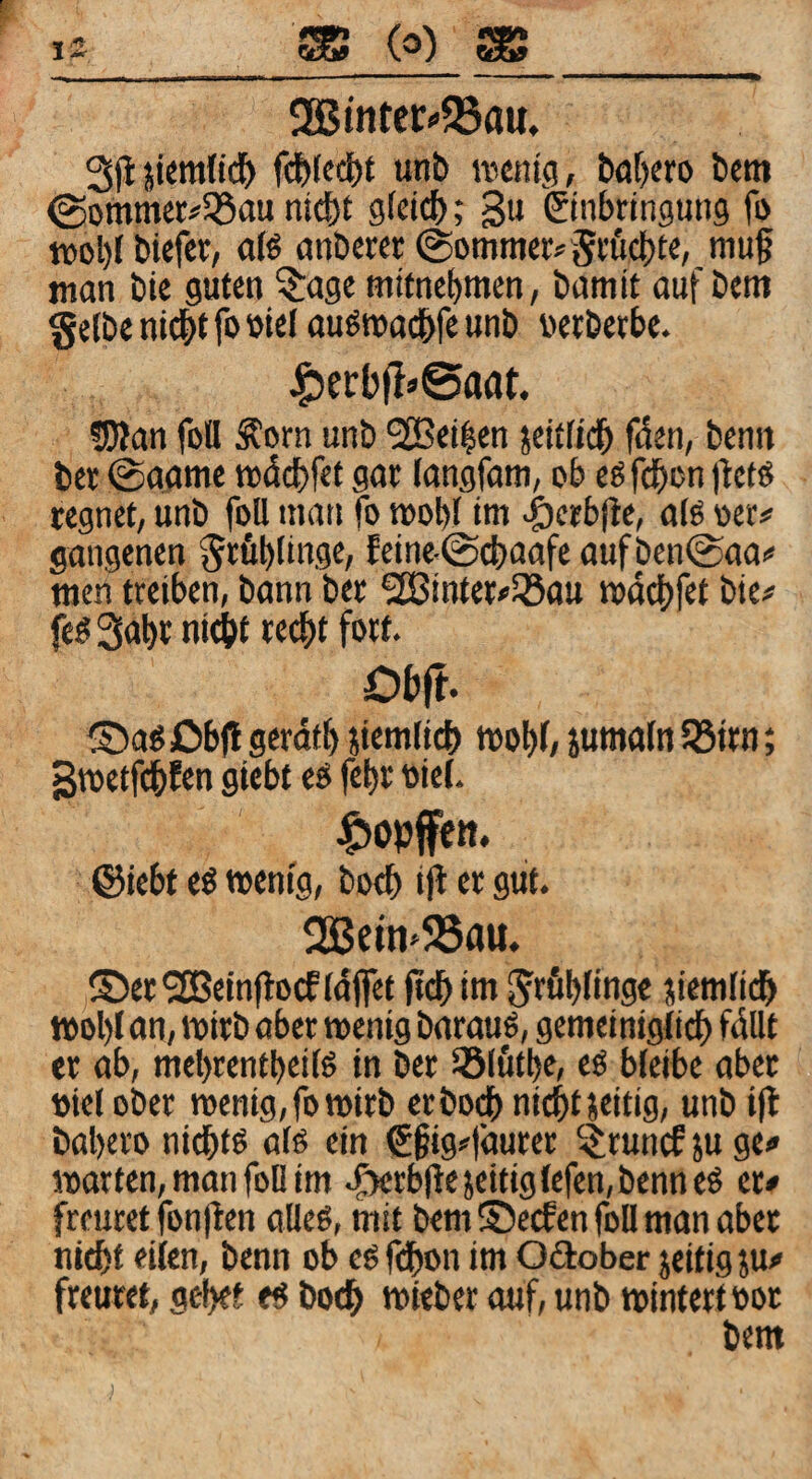 12_SS (O) SB_ iBtiitcr*'58au, 3)ipcm{idE> unb trentg, bofKro bem 0ommer#33au md)t gfetcb; 3u ©nbringung fi> bicfer, ate anberer @otmnei:j5i'ftcl)te, muf man bie guten ^agc mifnebmen, bamit auf bem gelbe nid^t fo ttie( audmadbfe unb »erbetbe. SWan foU Äorn unb 523ei|en jeitfidb fden, benn bet @agme wdcbfet gar (angfam, ob ts fdbon jletö regnet, unb foU man fo mobf im v&erb|te, a(0 oet# gangenen grfiblingf; Ieine.@({)aafe auf ben@aa# men treiben, bann ber ^inter#Söau mdd[)fet bie# fe^Sabr ni^t reef)t fort. Dtift. ®a«£)bjl gerdf^ jiemlicl) mo^f, jumaln 58irn; Bwetfdbfen giebt ed fel^r oie(. Hopfen. ©iebt ed wenig, botb ijl er gtit. 2Bein^55au. ®er*2Beinf}ocf idjfct fidb iw S'tflbüng« jiemlidb wol)l an, wirb aber wenig barauS, gemeinigtic^ fdUt er ab, mebrentbeüö in ber SSIfitbe, ed bfeibe aber Diel ober wenig, fo wirb erbo^ nic^t jeitig, unb ijl babero nidbt« aiö ein €§ig#faurer ^runcE ju ge# warten, man foü im .f)erb(lejeitig(efen,benneö et# freutet fonjten alleö, mit bem S5ccfen foü man aber nicht eilen, benn ob eg fdbou im Odober jeitig }u# freutet, gef>et eg hoch wieber auf, unb wintertoor bem J