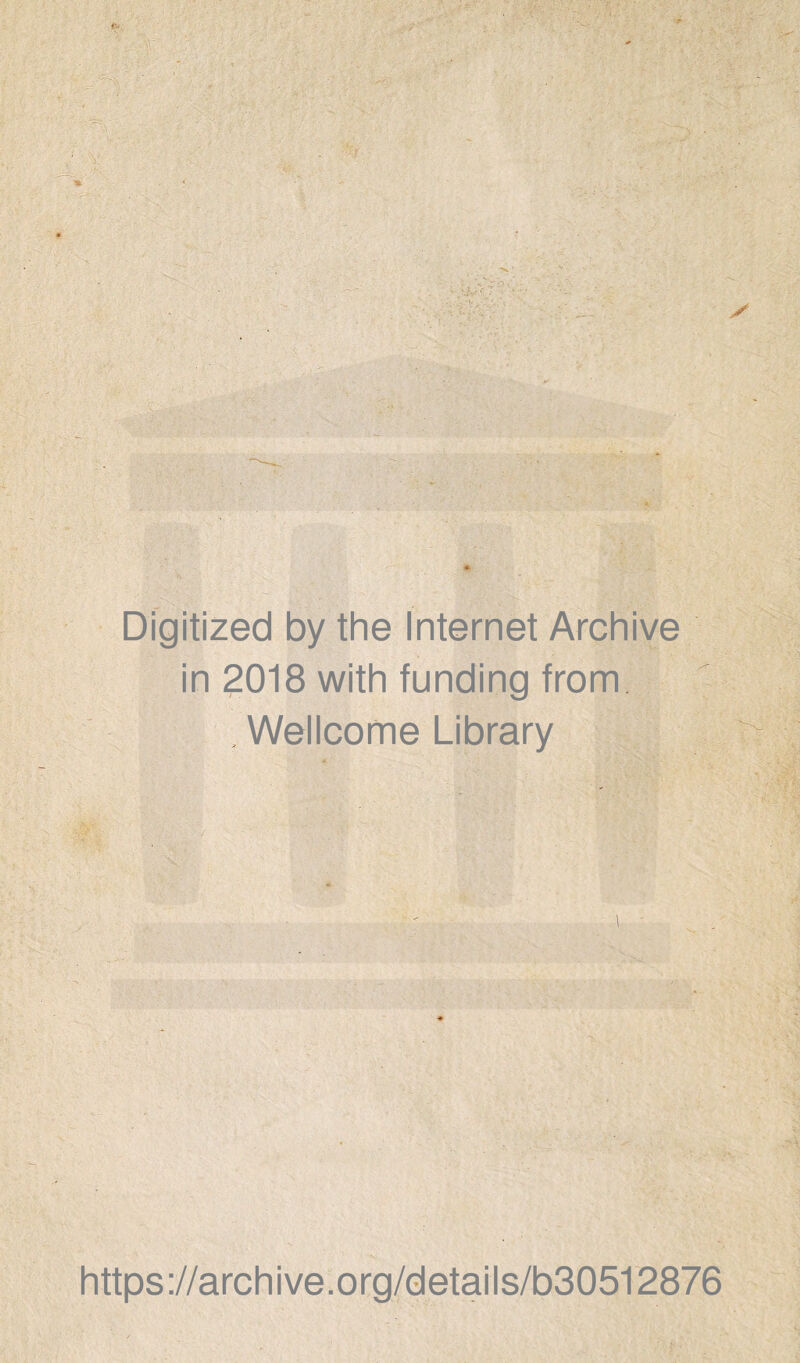 * Digitized by the Internet Archive in 2018 with funding from , Wellcome Library https://archive.org/details/b30512876