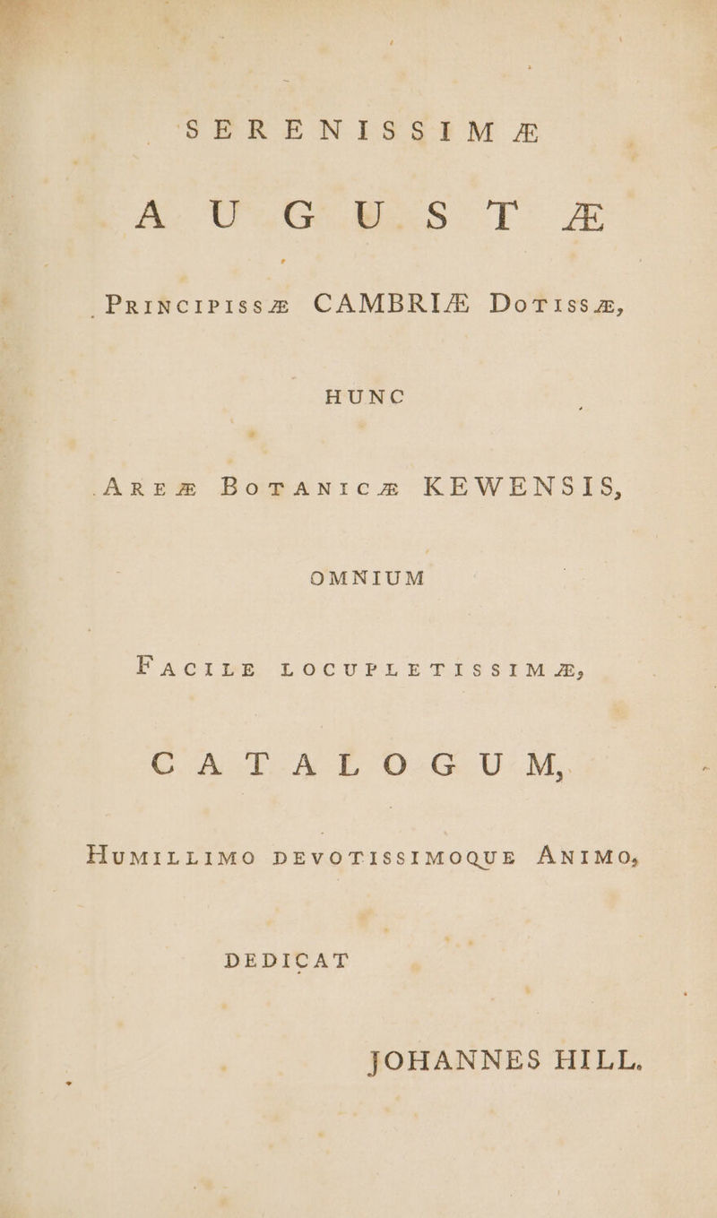 a EA ENWNISSOTM J£ AC ILC NAES T- X s SET CAMBRI/E Dor:ssz, HUNC Amxrz BorAwicz KEWENSIS, OMNIUM FACILE LOCUPLETISSIM , CAWIAIÉODIRLU M. HuMiLLIMO DEVOTISSIMOQUE ANIMO, DEDICAT JOHANNES HILL.