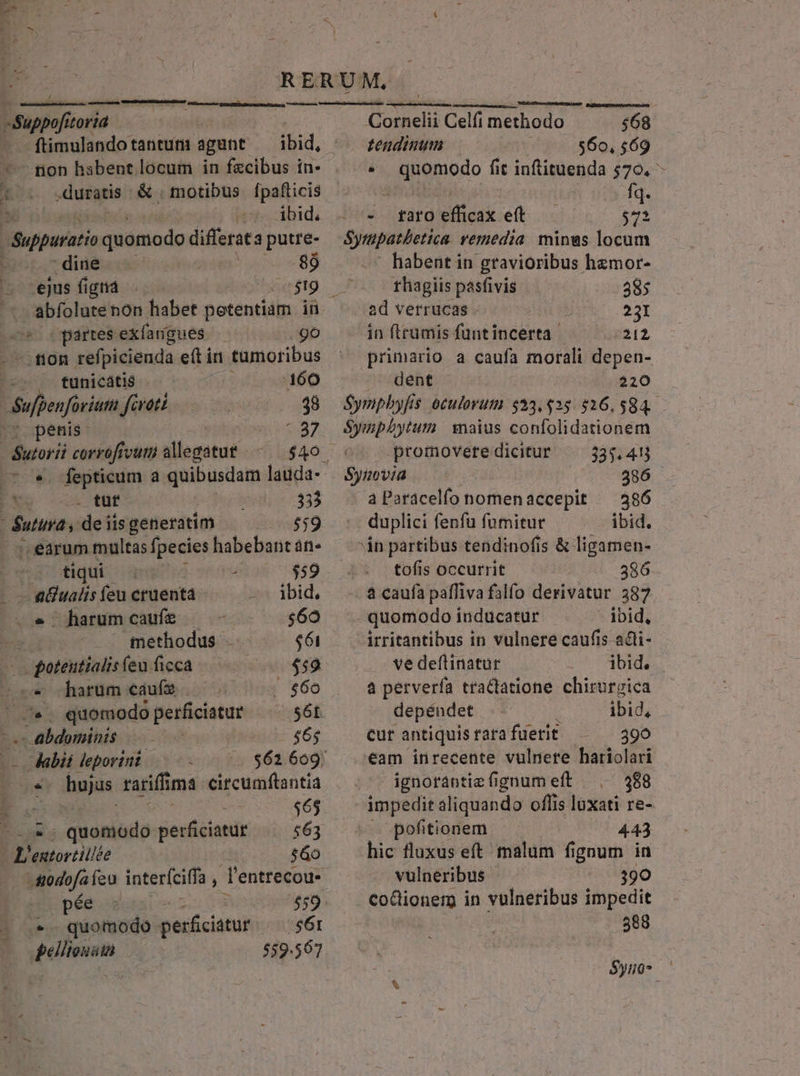 a— MÀ P. 1 tiqui $59 | hare ian cruenta ibid. harum caufe — $60 methodus $6i MEME: feu ficca IS harum eauífz . . €60 . quomodo perficiatur 56t. Ee. go dents $6$ pb deporint. $61. 609; — hujus riff má circumftantia $65 «. quomodo ieuiand: 563 - L'entortillte £6o -Adofa feu interíciffa , l'entrecou- | pée | $59 - quomodo perficiatur |s6t 559.567 ftimulando tantum agunt ibid, - tion habent locum in fzcibus in- «dudgeis &amp; motibus fpaflicis zn Suppuratio quomodo sidiurata putre- dine 89 ejus figtà. | abfolutenon habet potentiam in e cpartesexfangues — go -.tion refpicienda etin tumoribus EC. tünicátis 160 -Sufpenforiumi crott 38 penis. A7 uii corrofrouti allegatue . tuf 332 $utur. , de iis generatim $59 ; earum multas fpecies habebant an- 9h Goreli Celfi methodo $68 tendinum $60, $69 « quomodo fit inftituenda 570. - 4 | fq. - faro efficax eft 9s Sytüpatbetica. vemiedia. minus locum habent in gravioribus hemor- thagiis pasfivis 385 ad verrucas 23I in ftrümis funt incerta | 7212 primario a caufa morali depen- | .Qent 220 Sympbyfis eculovuta $33,425: $26,584. Syimpbytum vnaius confolidationem promoveredicitur —— 335.45 Synvia 386 a Paracelío nomen accepit duplici fenfu fumitur ibid. án partibus tendinofis &amp; ligamen- tofis occurrit 386 4 caufa pafliva falfo derivatur 387 - quomodo inducatur ibid, irritantibus in vulnere caufis adii- ve deftinatur ibid. a perverfa tractatione chirurgica depéndet ibid, cur antiquis rara fuetit 390 eam inrecente vulnere hariolari ignorantie fignum eft 388 impedit aliquando offis luxati re- pofitionem 443 hic fluxus eft malum fignum in vulneribus 390 co&amp;ionerg in vulneribus impedit 388 $yuo-.