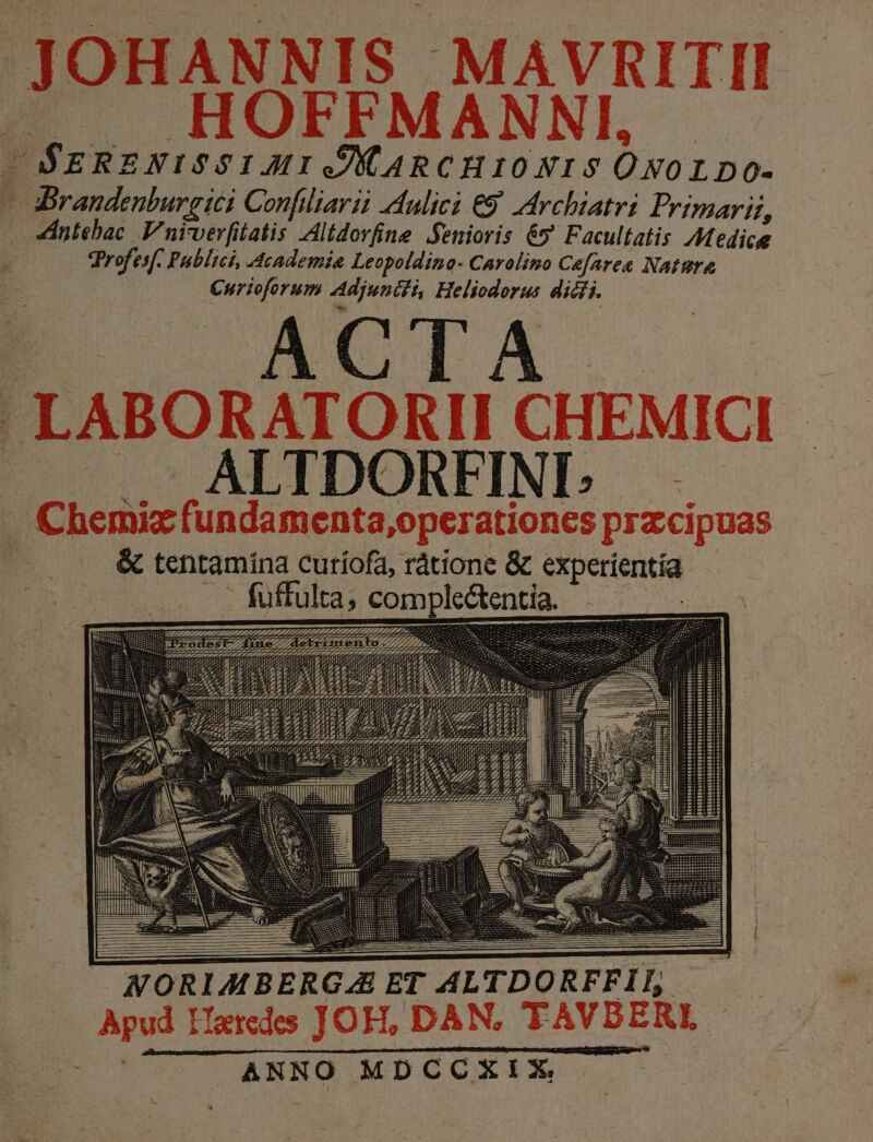 /, ce ic Primar is Me rA i 65 Facultat 4atr W no Cefaree NA dici Carol. odorus Hel  15 10f j 2? €9 Arch Ü li oldino- JAY dn orfine .$en m nét, Confiiar. is ltd cAademie 'ofor um T W, rfi £ Cu: í j De Public cProfesf- abrandenbur Antebac Yn 9 Leo Adju RATORII CHEMICI a ue LABO ORFINI. ID menta,operat AL funda NE Chemie ipuas Iones prac C Fe c E gw 9 $ a 070 Ed EE 2. Ldi- EXCEN e cus * M 9 i2 [Ns cat Ju EESEU ed pre ak 8 NWORIMBERGA ET ALTDORFFII, - Apud Heredes JOH, DAN, TAVBERI, » ANNO MDCCKXI '