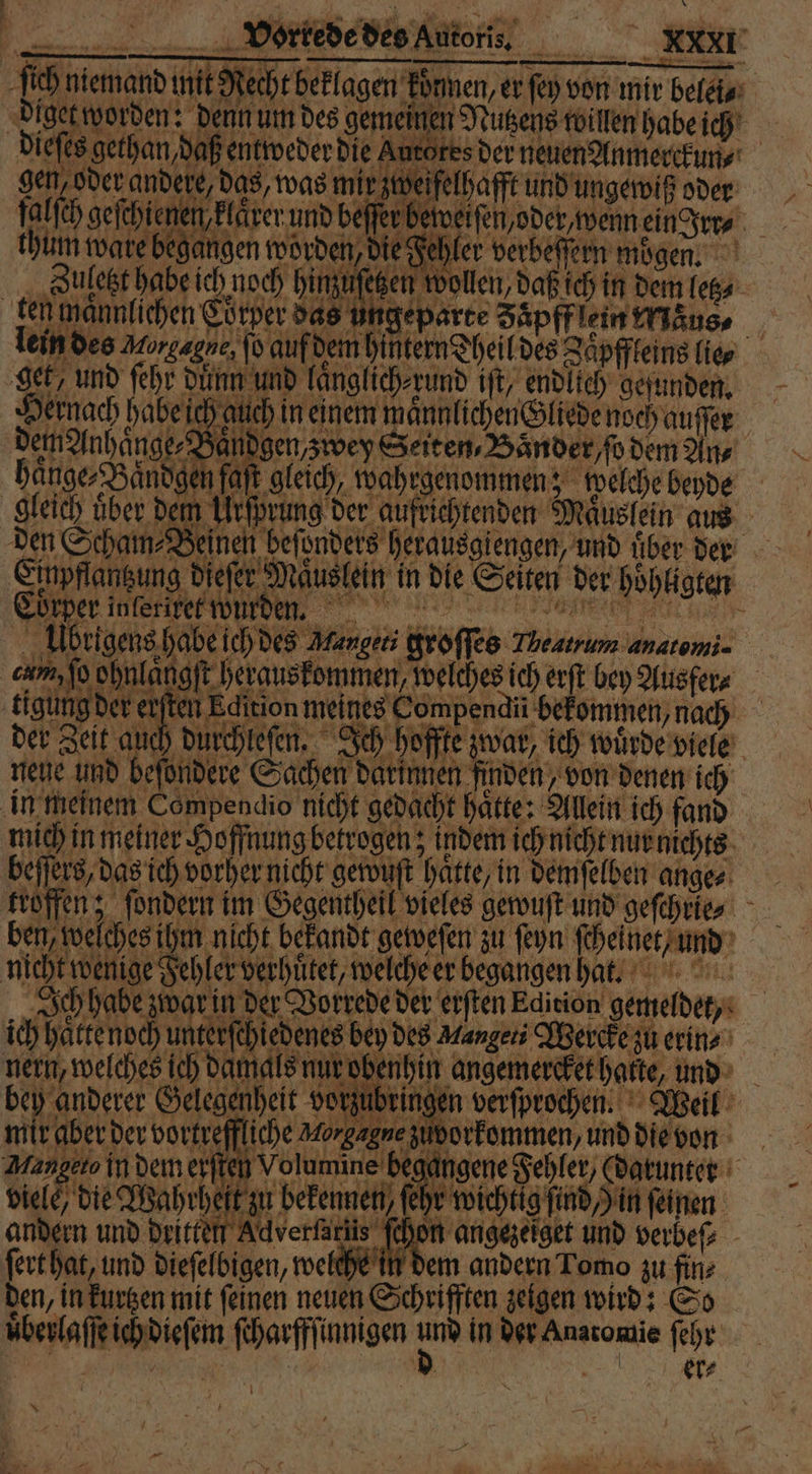 ſich niemand int Recht beklagen koͤnnen, er ſey von mir belel⸗ . denn um des gemeinen Nutzens willen habe ich dieſes gethan daß entweder die Aurores der neuen Anmerckun⸗ gen, oder andere, das, was e eee oder = thum wate begangen worden die Fehler verbeſſern mogen. Zuletzt habe ich noch hinzuſetzen wollen, daß ich in dem legs gen männlichen Eörper das ungeparre Zäpfflein Maus, lein des Morgagne, ſo auf dem hintern Theil des Zaͤpffleins lie — ” get, und fehr dünn und Tanglich-rumd ift, endlich gerunden, Hernach habe ich auch in einem maͤnnlichen Sliede noch auſſer demAnhaͤnge⸗Baͤndgen, zwey Seiten, Baͤnderſo dem Ans ane m fait gleich, wahrgenommen: welche bebde gleich der dem U haͤnge⸗Baͤndgei hahrgenommen; n Urſprung der aufrichtenden Maͤuslein aus den Scham Beinen beſonders herausgiengen, und uber der Cinpflansung dieſer Maͤuslein in die Seiten der höhligten %%é—in;nß;ß 8 Uüubeigens habe ich des Hanges, groſſes Thearum anaromi- e e he ich erſt bey Ausfer⸗ der Zeit auch durchleſen. Jel * Br Hr) viele, uͤberlaſſe ich dieſem ſcharffſinnigen % in der Anatomie ſehr *