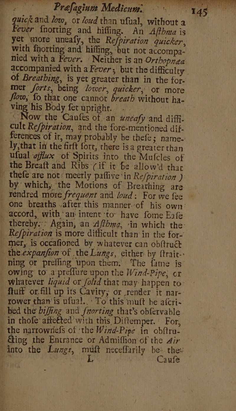 PPRSOR Thee cee home ' yet ‘more uneafy, the Re/piration quicker, with fhorting.and hiffing, but not accompa- nied with a Fever. » Neither is an Orthopnaa accompanied with a Fever, but the difficulty mer forts, being lower, quicker, or more ving his Body fet upright. 2 ! «Now the Canfes of -an xnéafy and diffi- cult Re/piration, and the fore-mentioned dif- a “4 pmse*s ufual ‘ajfizx of Spirits into the Mufcles of the Breaft and Ribs (if ir be allow’d thar rendred more frequent and loud: For we {ee Caufe ~