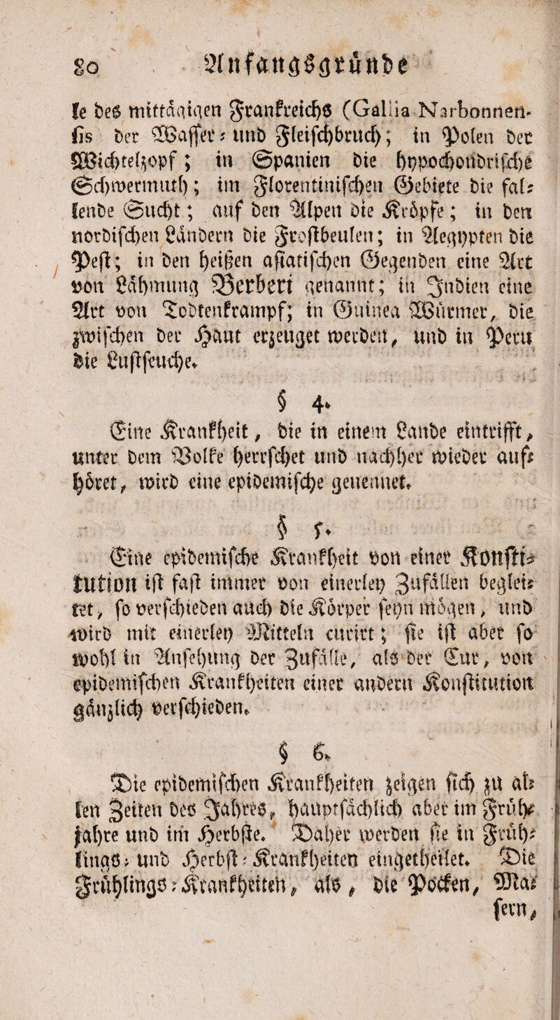 so iHnfa»3$cjttlttt>e fe be$ mlttdaiaen $tan£md)$ (Galüa Narbonneti* üs ber Sßajfec* unb g(eifd)bmtf); in ^polea bet QBicCnef^opf; in Spanien bie l)i)pod>onbnfd)e @d)metmut{); im 3Iorentintfd>eti ©ebiete bie fal? lenbe @ud)t; auf ben ^Üpen bte Ärbpfe; in ben norbifdben Sanbern bie gcoftbeulen; in ^[eappten bie in ben Reißen aj?atifd)en ©ef]enben eine 2(rt pon ßdbmitng perteri genannt; in ^nbiett eine 2lrt pon ‘Sobtenframpf; in ©uinea SOBütmet, bie ywifdjen ber $aut erzeuget rueibcu „ unb in <Petu bie Cujlfeudje, § 4* ©ne j?ranfl)eit, bie in einem ßanbe elnttifft, unter Dem 23olfe C>erufct>et unb uad)l)et nneber aufs |ore?, wirb eine epibemifcfye (jeuemtet, § f. ©ne cptbemifcfre «Sftanffjeit Pon einet tlition ifb fajt immer Pon einerlei) 3uf^en Reglet? m , fo perfd)ieben and) bie Körper ferm niesen > unb wirb mit einerlei) üöiittelrt cutitt; jie ijt aber fo tpofyUn 2tnfe()un<j bet Sttfdfle, al$ bet Gilt, Pöit epibemifcben ^ranflyeiten einer anberu Äonjlittttiott §du$lid) Pevfd)iebem i ^ 1! 3Me eptbetuifcben Äcanffjeifen Jetten ftd> jU als j len Seiten beß jjatyreß* baitptfdd)lid) aber im grufc | Jal)te unb im J^erbfje* ®ai)ec werben ne in gntljs ; lineiöi Unb $erbfb $ranfl)euen eintjetfyertet* ÜDie gru^lingß ^ranf^itm ^ alb # bie ^bCfen, fevn,