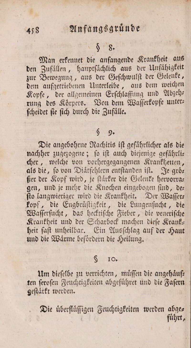 4js § 8* 9Ran erfennet bie anfangenbe ÄcanPfjeit aus ben Sufdüen , t)auptfacf)ücf) aus t>er Unfa^igfeit gut ^Seroegung, aus bec ©efd)muf ft bec ©elenfe / bem aufgettiebenen Unterfeibe, aus bem meicl)en stopfe, bec allgemeinen ©fdjlaffung unb ^bjel); rung bes Körpers» S3on bem Söaffecfopfe untere fc^eibet jte (Id) bitte!) bie Bufdlle. ®ie angeborene 9Jad)ittS ifl gefährlicher als bie nad)b>etr jugejogene; fo iß auch biejenige gefdf)tlfe d)et, n>eld)e Don oer[)etgegangenen Ätanf fetten , als bie, fo Don S)idtfe()letn entjtanben ift 3e geo* ßec bet* J?opf wirb, je (IdtPet bie ©elenFe l)etooti*ß; gen, unb je mel)r bie Änod)en eingebogen (Inb, be* jio langroiertaee mich bie ^tanPf)eit. ®et SBajfec; fopf, bie (Sngbtujiigfeit, bie £ungenfud)t, bie QBafferfuä)t, bas f)eefrifef)e lieber, bie oenecifdje Äranffyeit unb bei* ©'d)arboef mad)en tiefe Äranf^ l)eit faß unheilbar. (Sin 2lu$fd)(ag auf bec JjatU ttnb bie SBdcrne befoebern bie Teilung. § io. Um biefefbe in mrtdjfen, muffen bie ange^auf: (en feccfen geud)tigPeiten abgefiU)rct unb bie gafem gejidrft toetben. , ®ie übetßujfigen geud)tigPeiten werten abge* fül)rt.