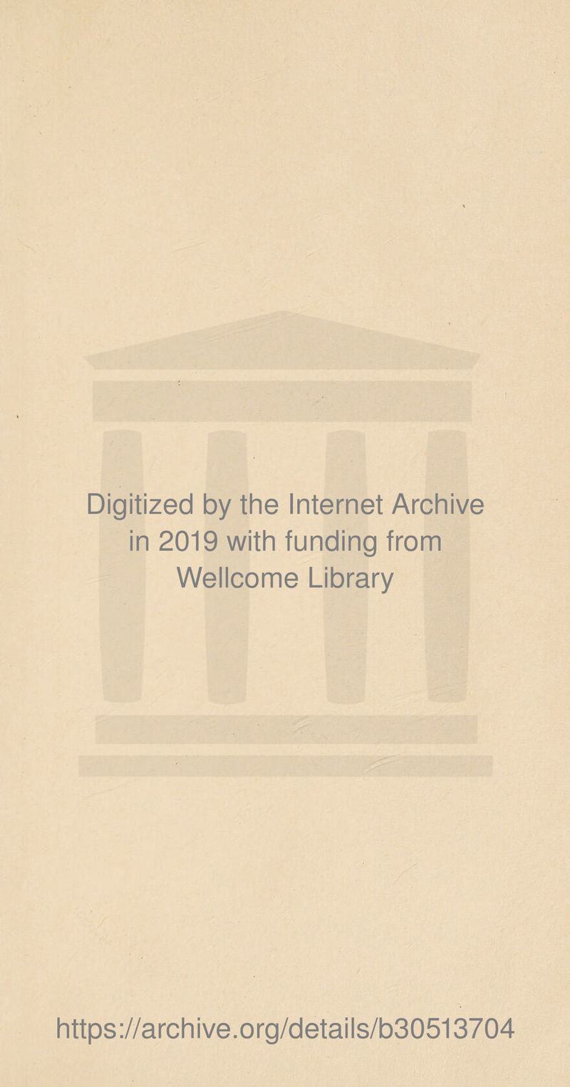 Digitized by the Internet Archive in 2019 with funding from Wellcome Library https://archive.org/details/b30513704