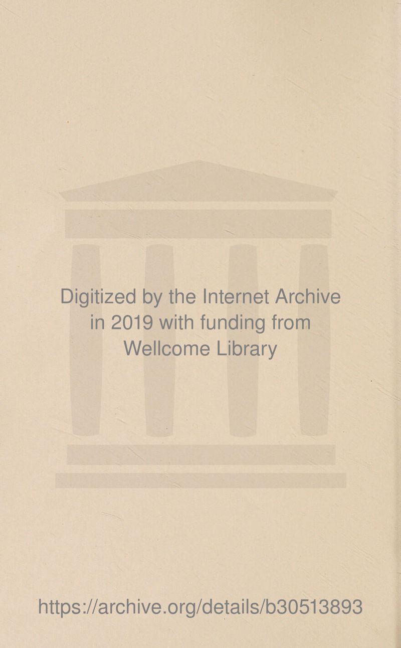Digitized by the Internet Archive in 2019 with funding from Wellcome Library https://archive.org/details/b30513893