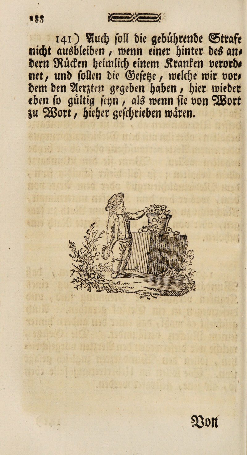 m 141) Euefe folf bie gebüfetenbe ©ttafe «liefet augblttben, menn einer feintet be$ an# bern ÜJucfcn feeimlicfe einem Äronfen eetotb* tut, unb feilen bie @efe$e, meldje mit eor# bem ben bersten gegeben feaben , feiet roiebet eben fo gültig fe#n , als wenn fte een SSBert |u SSßett / feiefeet gefefetiefeen mitten. £>on