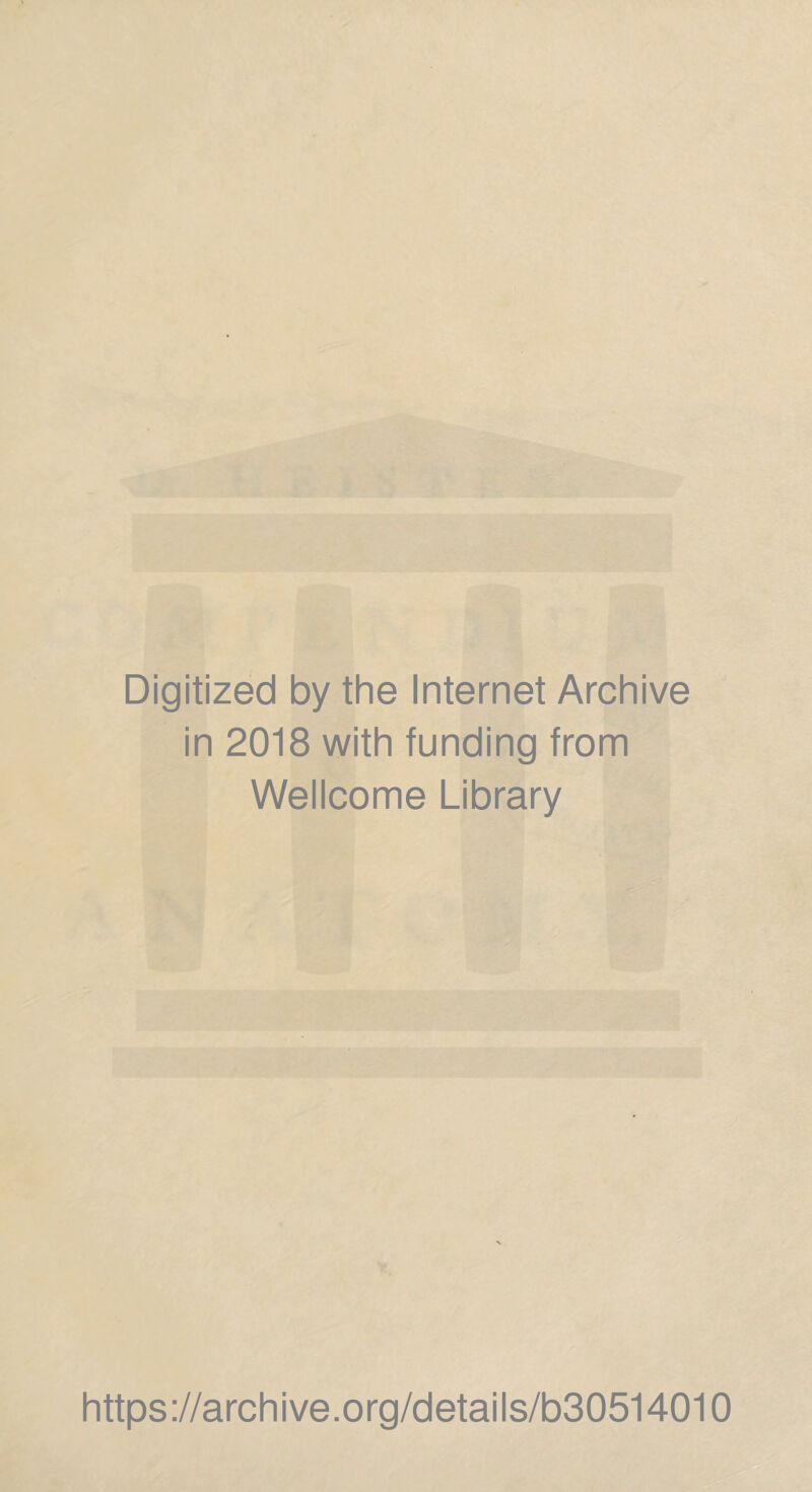 Digitized by the Internet Archive in 2018 with funding from Wellcome Library https://archive.org/details/b30514010