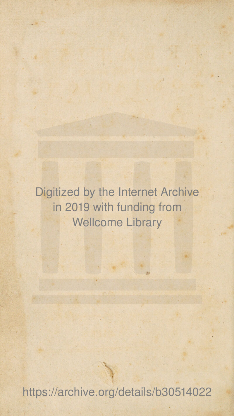 / i -..'i ■1;% / f / ' m;: Digitized by the Internet Archive in 2019 with funding from - r Wellcome Library https://archive.org/details/b30514022