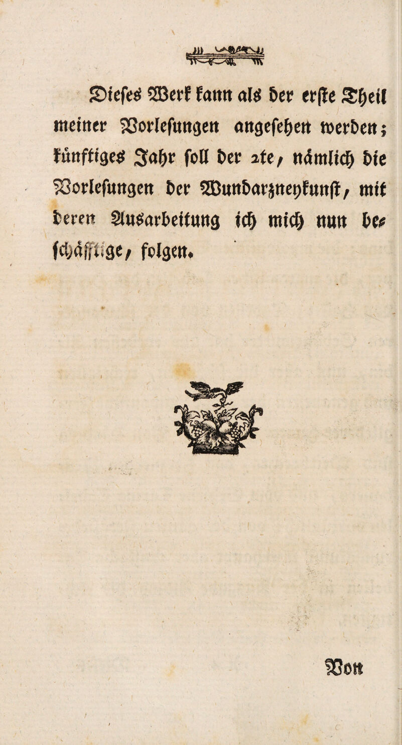 r, Ji» ~Ü\ SMefe$ 5Berf famt als 5er erjte Sljeil meiner SSoriefnngett ewgefe&ert werben; funfftges 3a&r faH ber ate> tttfmltcf) bie £3orIefungen ber SEßnnbörättepfnnjf f mit teeren Ausarbeitung td) mtd) «an Ue fcbufftfge/ folgen* USott i i