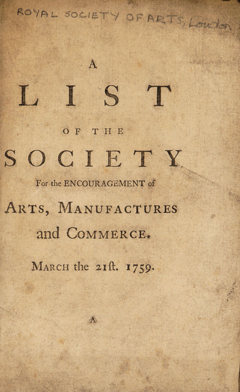 OF THE S O C I E T Y For the ENCOURAGEMENT of Arts, Manufactures and Commerce* March the 2.1ft. 1759.