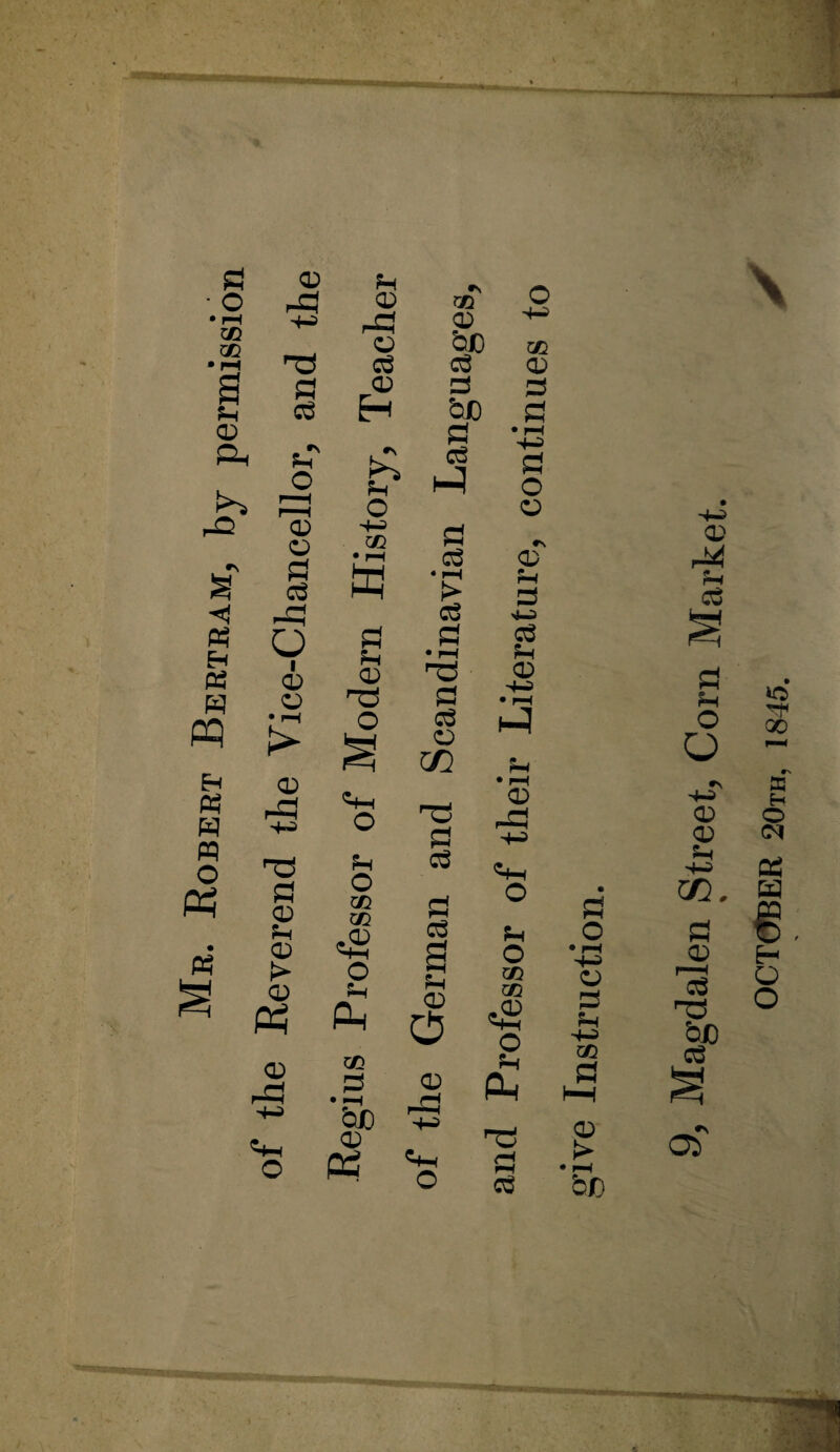 Mr. Robert Bertram, bj permission of the Eeverend the Vice-Chancellor, and the O) ra o <v o OQ • i-H w o O O OD cc o OD • I—I bJD a;) Ph a; bio c3 P! cs H-q fi (33 •»—I {> 03 fi • 1-^ fi o3 O C/} fi o3 fi C3 Ph <X) O O o o OD a; f3 • r-i fi o o ♦s o a 4-d (03 ;h o 4^ • 1—I o:) 4-^ O O cc co o •ir! fi (33 fi o ' r-< 4-5 O CO fi a; bf) 9, Magdalen Street, Corn Market. 0CT(JBER 20th, 1845.
