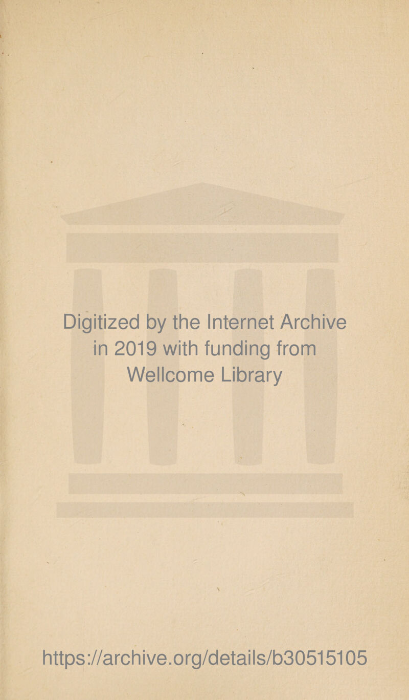 Digitized by the Internet Archive in 2019 with funding from Wellcome Library \ https ://archive.org/details/b30515105