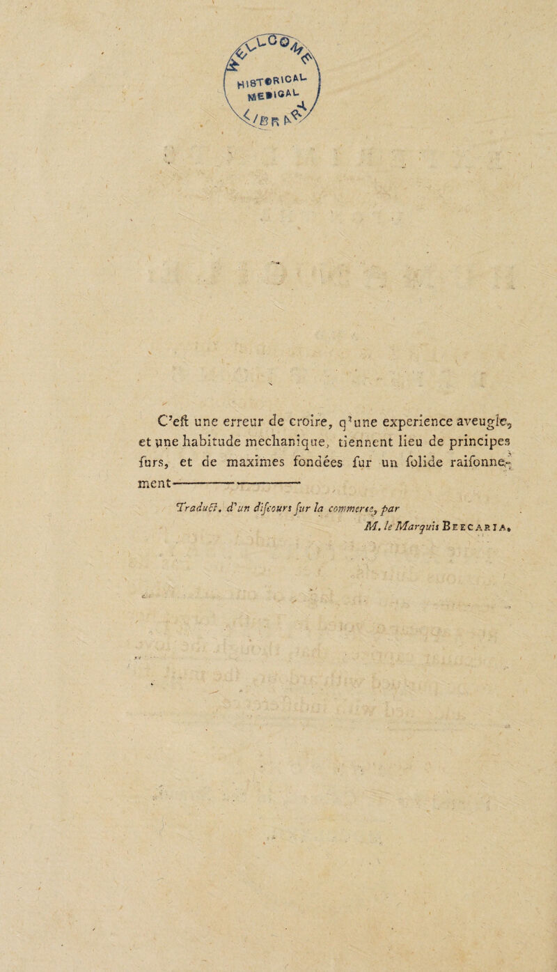 H,8TCR'c*U & is • ' - ■ • C’eft une erreur de croire, q?une experience aveugic, et une habitude mechanique, tiennent lieu de principes furs, et de maximes fondees fur un folide raifonne,- Traduci. d'un difeours fur la cowmen:, par ment