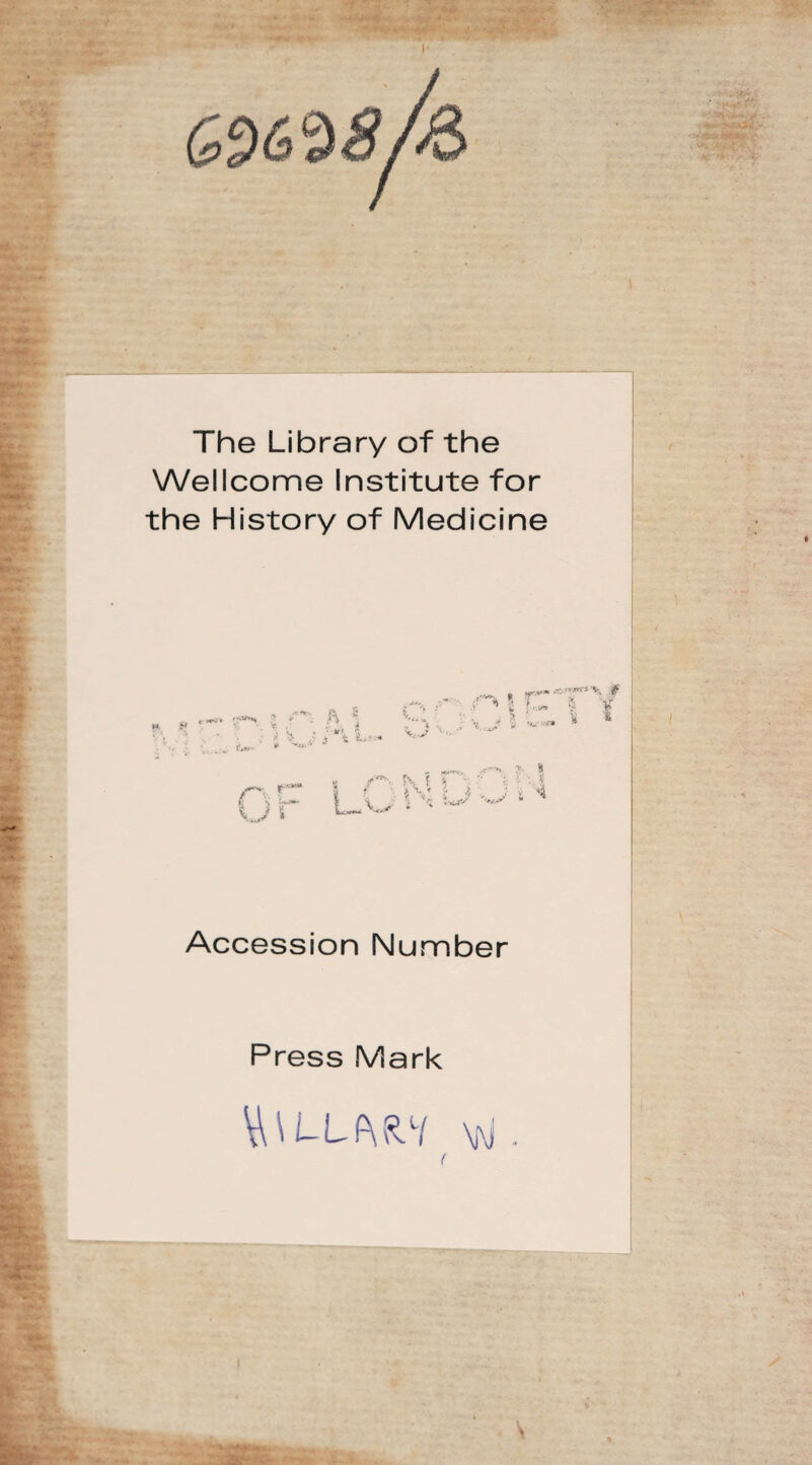 I' The Library of the Wellcome Institute for the History of Medicine & Accession Number Press Mark W\LL!W/ Vj ■ (