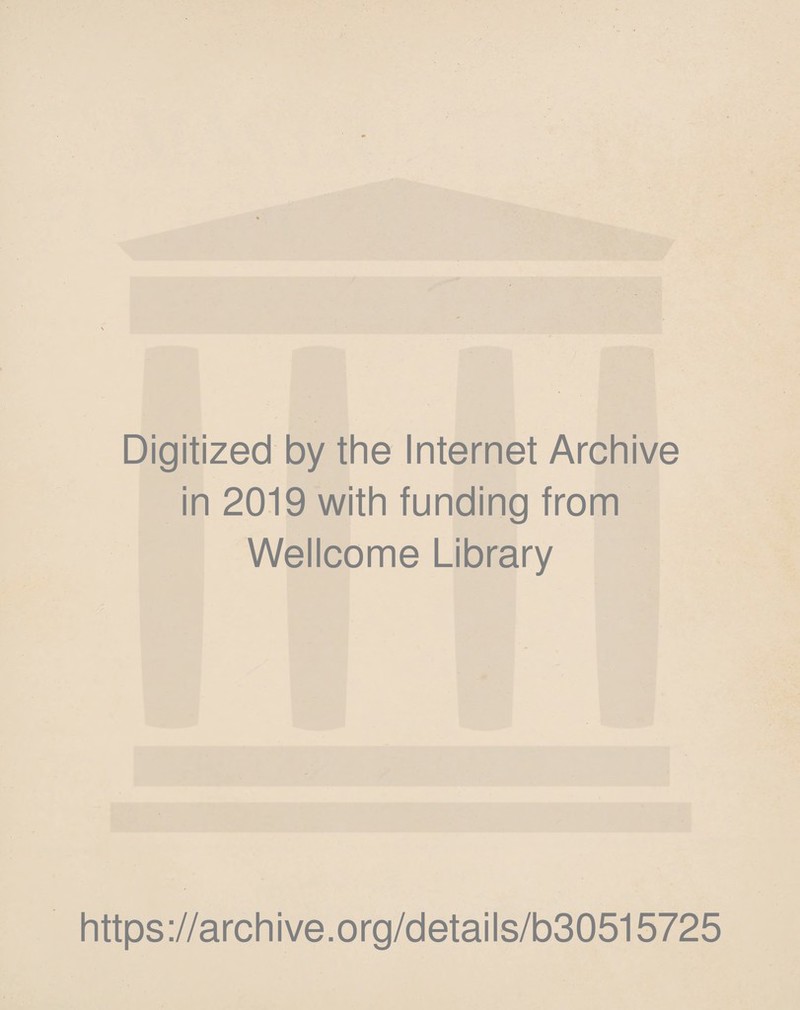 Digitized by the Internet Archive in 2019 with funding from Wellcome Library https://archive.org/details/b30515725