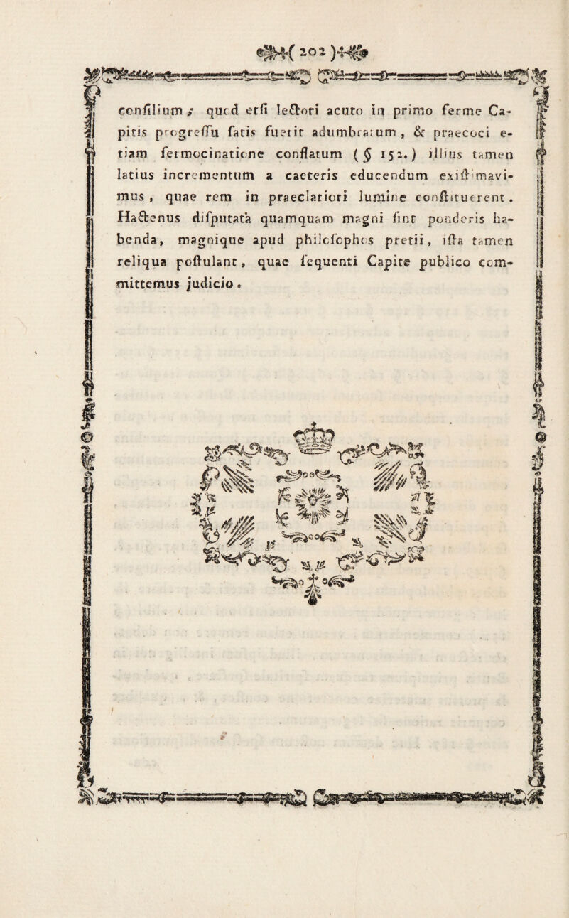 2,0 2. ccnfilium >• qucd etfi Ie£tofi acuto in primo ferme Ca* pitis progrefTu fati.v fuerit adumbraium, & praecoci e- tiam fermocinatione conflatura {§ 152.) illius tamen latius incrementum a caeteris educendum exiflnnavi- mus , quae rem in praeclariori lumine conflnucrent, Haflrenus dlfputata quamquam magni finr ponderis ha¬ benda, magnique apud philefophes pretii, ifla tamen reliqua poftulant, quae fcquenti Capite publico com¬ mittemus judicio. 0 o' IO'» A- ii Si 'n