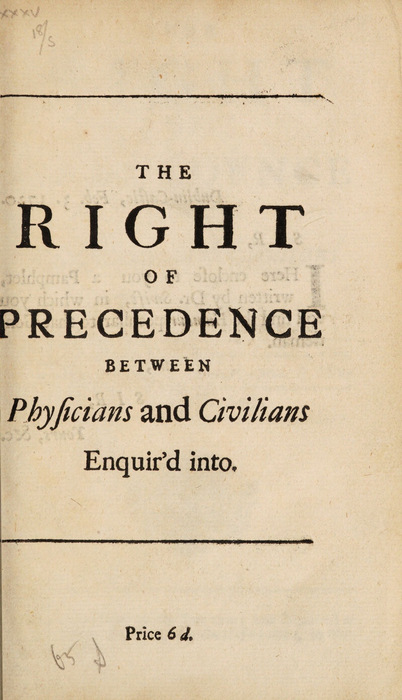 ‘ ' BETWEEN Phyfecians and Civilians Enquir’d into. Price 6 d.