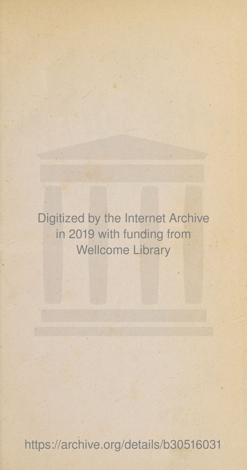 Digitized by the Internet Archive in 2019 with funding from Wellcome Library https://archive.org/details/b30516031