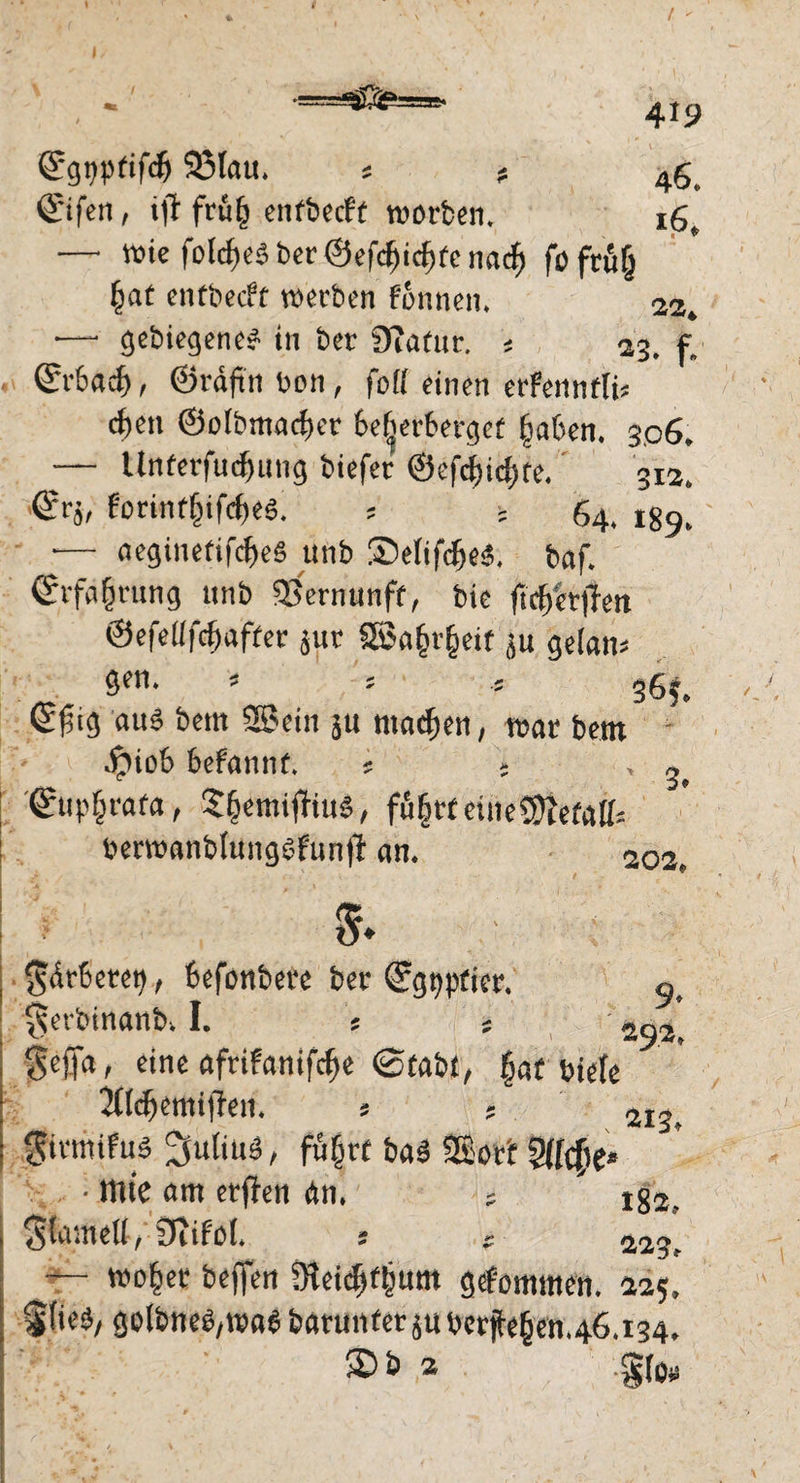 Qrgppfifdj 93lau. « * 4g_ ©fen, itf fru§ enfbecfc worben. iß, — wie folcfK3ber@ef($icfjfeimc{) fo fru§ §ae enfbecft werben fonnen. 22. — gebiegene* in ber Statur. * 23. f ©bacf>, ©räfin l'oti, fo(( einen erFennfti« eben @oIbmacf)er beherberget §aben. 306. — Unterfucbting biefer ©efcf)ic^fe. 312. fcrinf§ifc()e6. ; ; 64, l89> -— aeginetifcf>eS unb ©etifdjeä. baf. Crrfafmmg unb Vernunft, bie ftcf)'et|Ten @efe((fcf)affer $ut 2Sa§r§eit getan» gen. 5 » « ©füg aus bem 2Bein ju machen, war bem Jpiob befannt. 5 » , „ ©ipfcrafa, £§emitfius, fö§rtetne€DtefaU= berwanbtungsFunjt an. 202. S. $drberep, befonberc ber ©gppfter. a, gerbinanb* I. « » 292', geffa, eine afrifanifetje ©tabt, §af biete 2(Icljen#en. 5 » 2I, $irmifu$ ^utiuä, futjrf bal SEorb 9([c{)e* • mie am ctflen dn. ; ” ig2. Stamett/Srifot. » - — wo§et beffen iHeictjftwm gefommen. 225. $(ieä/ gc(bneg,waebarun(erjubcrte§en.46.i34. Si * SfOlä