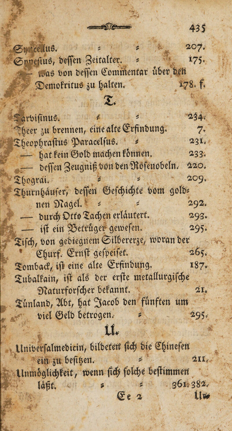 435 ? * 2,07* @^eftu^ beffen 3eital(erv * *75* - - u^cis bon befjen ffcmmcnüar iibet beH ©emofritus qU galten* £78« f. 2. Strbiftnu6. V& K !■> i 5 2$4,- 'teer ;u brennen, eine alte ©rfinbung, 7. 2§eop§raftu§ fpnracelfuS. * 23*. — tat fein ©olb machen fbttnen. 233. beffen geugtiif bon feen Slofenobeln. 220, $(iogräi. '# 5 io9* S^urn^diifer, beffert ®efcf)ic{)te bom golb* nen Senget « 5 292, — burct Otto 5ad>en erläutert. 293. ift ein' Soetrwger gewefen. 295. Sifct, bon gebiegriem (Silberetje, woran bet * €turf. ©rnft gefpeifet. 265» Sombacf,; ijl eine nlfe ©rfinbung. 187* Subalfain, ijf all ber erjte metallurgifcbe Staturforfcter befannf. 21, Suntanb, 2tbf, tat ^ncob ben fünften uttt Viel ©elb betrogen.- * 295. ■ i ^ tt tlniberfalmebicin, bitbefert ftef) bie ^tinefen ein ju beft&en, * än, Unraoglictfeit, wenn jt# foldje befKtnmerf wt. ~ * * dt % Uä