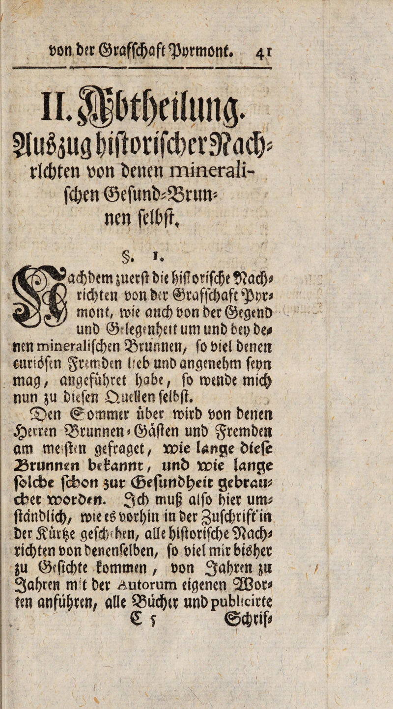 H.$pt()ä(ttng. §tirögig l)iftoufd)ci'3?iid): siebten von betten minerali- feben ©efunb^rum nen felbft, §. ». |ucc|t bic biüorif^e 9idcb« xJkdR tiebten »on bet ©raffebaft ‘}3t>r* 2KJ0 »tone, n>ie and) t>on bet ©egmb unb ©degmbfttumunbbei)be# nen mineralifeben Brunnen, fo biel btnen eursöftn gtemben bebunDöngmebm fepn mag, angefitbret l>sbc, fo menbe mich nun ju biefen D.ueHen felbft. fDen kommet übet mitb tton benett fetten 33runnen»©allen unb §tembett am rneijbn gefraget, rate lange bleje 23runnen begannt, unb rate lange foldbe febon jut ©efurtb^ett gebrau* cfcet raotöen. 3cb mu{j alfo bter um* flanbltcb/ rote tß »orbin in 6er gufebriffin ber jfütbe gefaben, allebiftorifcbe9lacb* siebten eon bencnfelben, fo viel mir btöfjec ju ©fftebte fommen , »on 3ab«n ju Sabren mit ber autorum eigenen 2Bot* ten anftibren, alle 93ttdbtr «nbpubheirte € f ©<&tif*