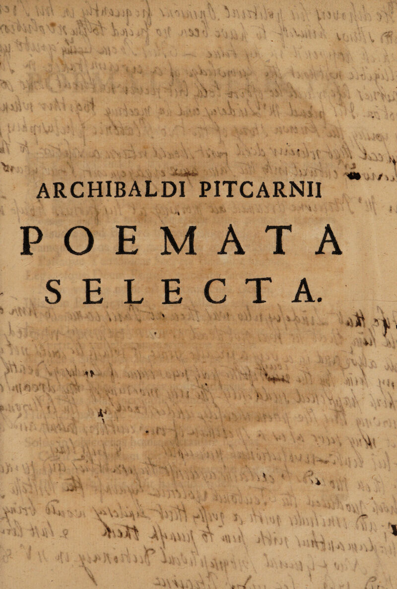 ARCHIBALDI PITCARNIl ♦ ^ / ■. POEMATA SELECTA. ♦