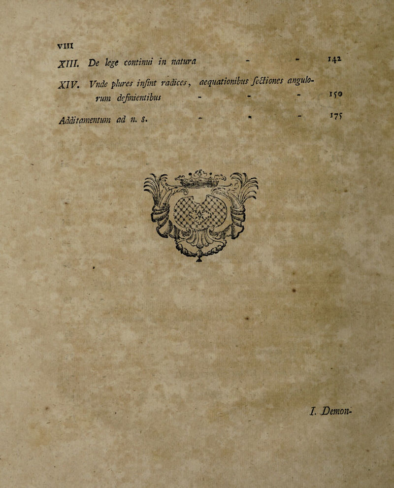 XIII. De lege continui in natura XIV. Vnde piares inftnt radices, aequationibus feciiones angulo rum definientibus - y Additamentum ad n. s. 141 * \ 7. Demon- |